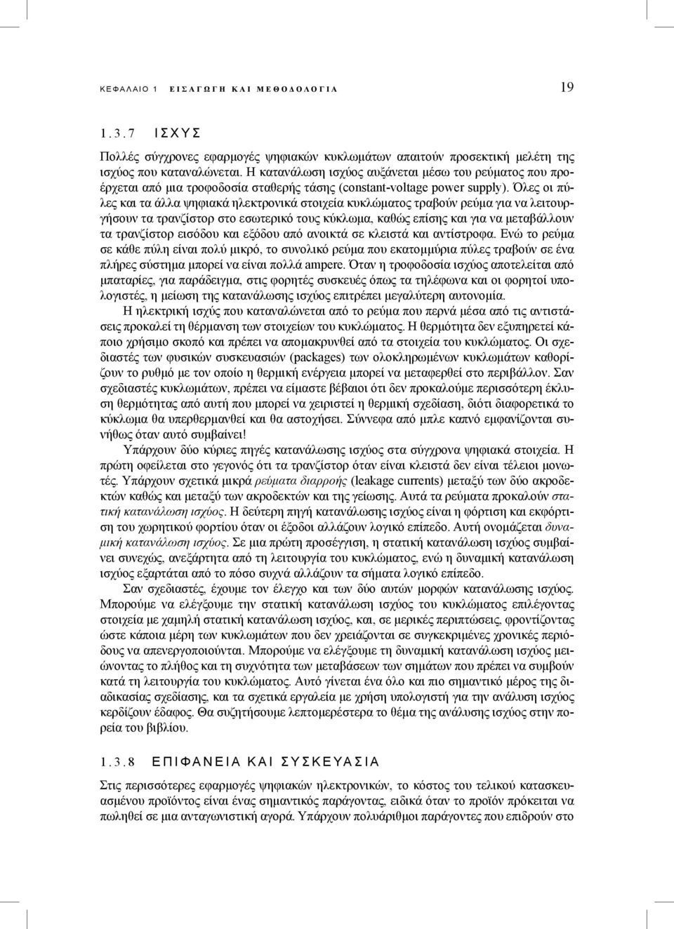 Όλες οι πύλες και τα άλλα ψηφιακά ηλεκτρονικά στοιχεία κυκλώματος τραβούν ρεύμα για να λειτουργήσουν τα τρανζίστορ στο εσωτερικό τους κύκλωμα, καθώς επίσης και για να μεταβάλλουν τα τρανζίστορ