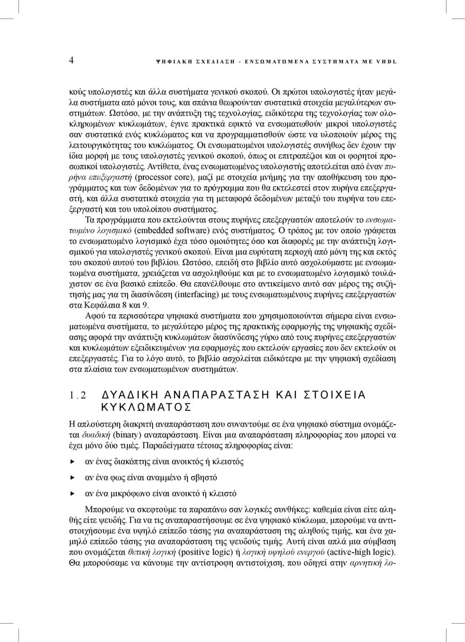 Ωστόσο, με την ανάπτυξη της τεχνολογίας, ειδικότερα της τεχνολογίας των ολοκληρωμένων κυκλωμάτων, έγινε πρακτικά εφικτό να ενσωματωθούν μικροί υπολογιστές σαν συστατικά ενός κυκλώματος και να