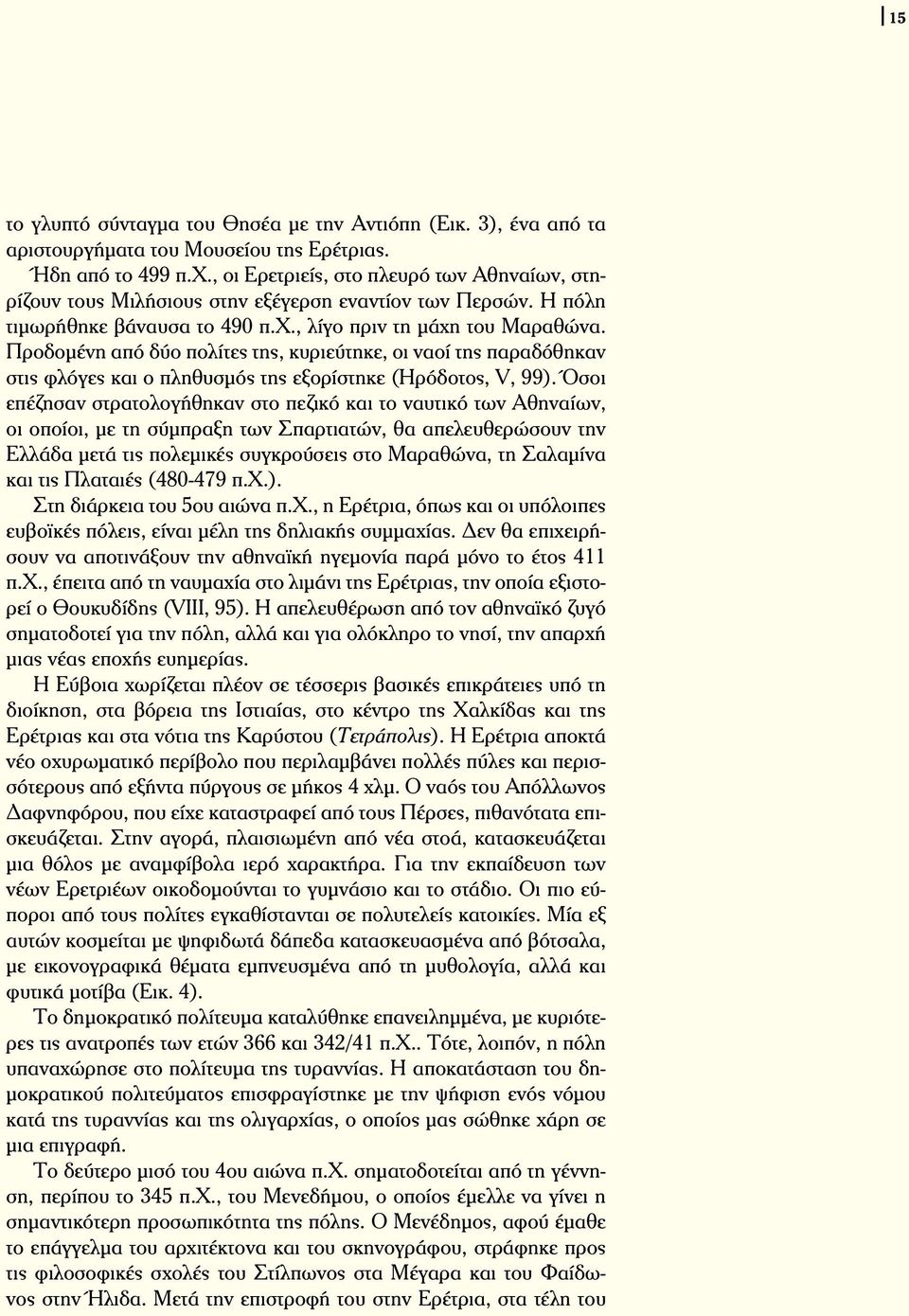 Προδομένη από δύο πολίτες της, κυριεύτηκε, οι ναοί της παραδόθηκαν στις φλόγες και ο πληθυσμός της εξορίστηκε (Ηρόδοτος, V, 99).