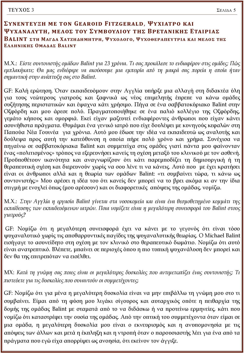 Τι σας προκάλεσε το ενδιαφέρον στις ομάδες; Πώς εμπλακήκατε; Θα μας ενδιέφερε να ακούσουμε μια εμπειρία από τη μακρά σας πορεία η οποία ήταν σημαντική στην ανάπτυξη σας στο Balint. GF: Καλή ερώτηση.