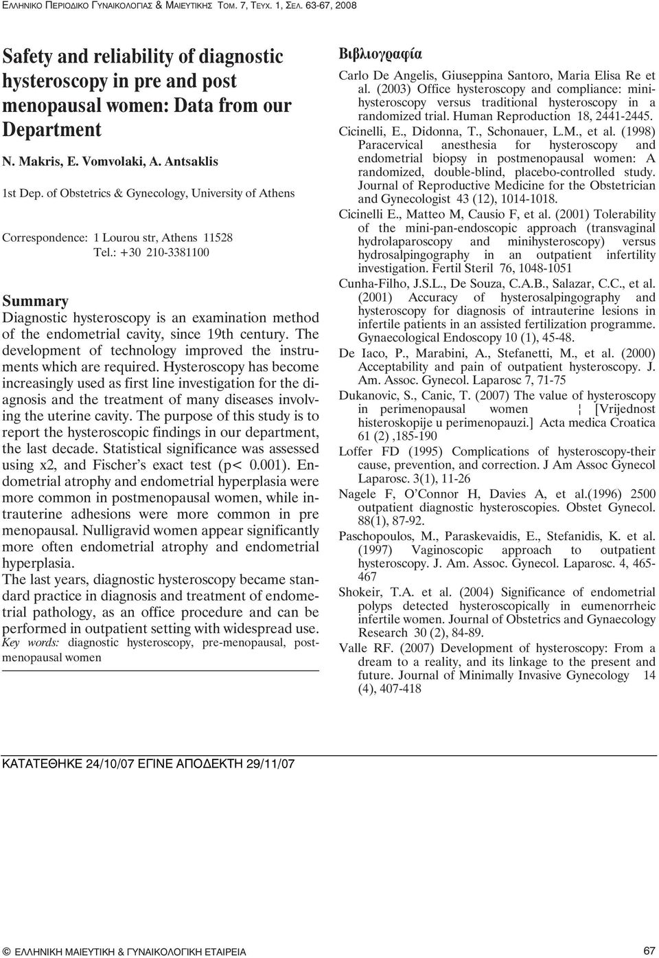 : +30 210-3381100 Summary Diagnostic hysteroscopy is an examination method of the endometrial cavity, since 19th century. The development of technology improved the instruments which are required.