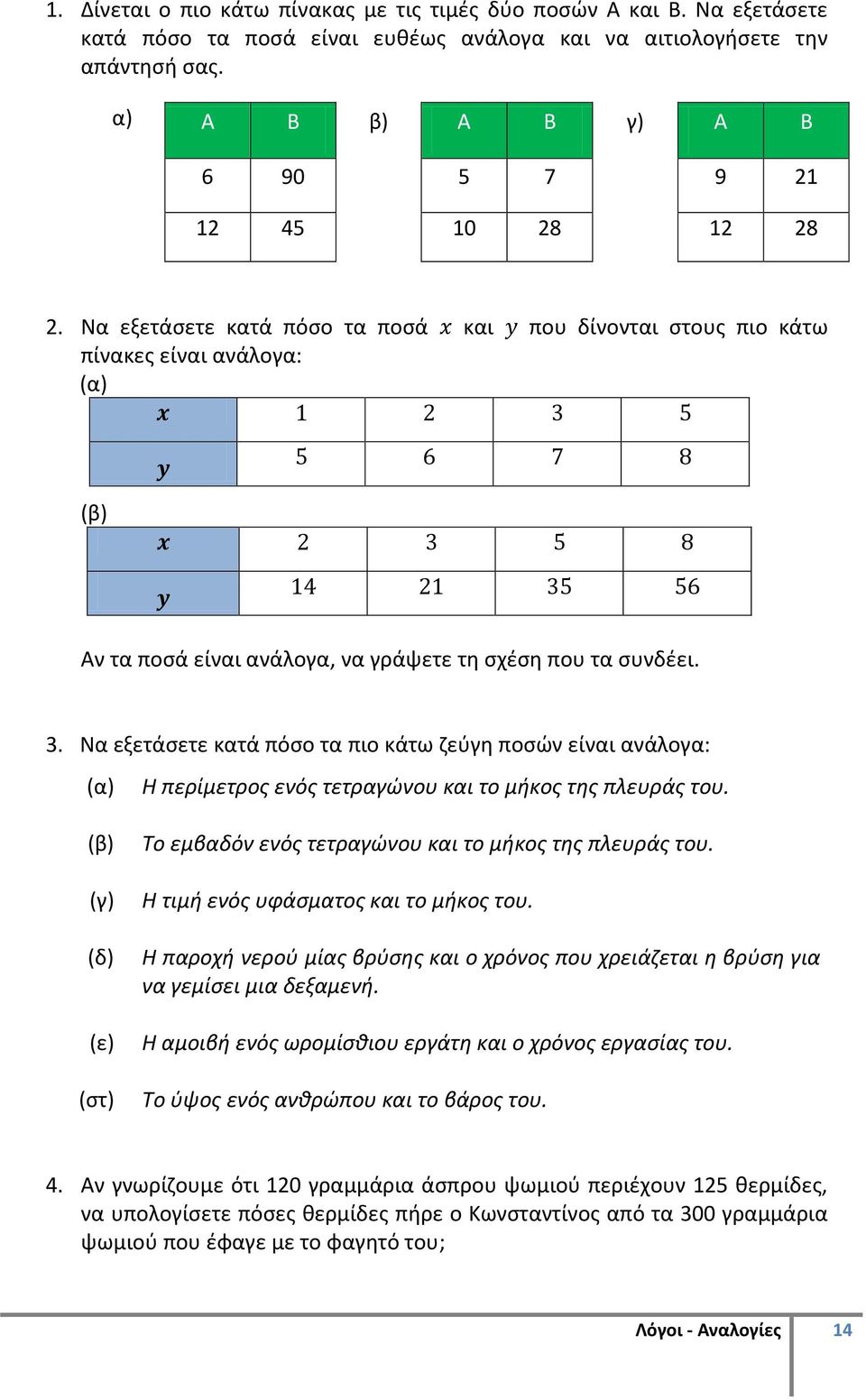 Να εξετάσετε κατά πόσο τα ποσά x και y που δίνονται στους πιο κάτω πίνακες είναι ανάλογα: (α) x 1 2 3 5 y 5 6 7 8 (β) x 2 3 5 8 y 14 21 35 56 Αν τα ποσά είναι ανάλογα, να γράψετε τη σχέση που τα