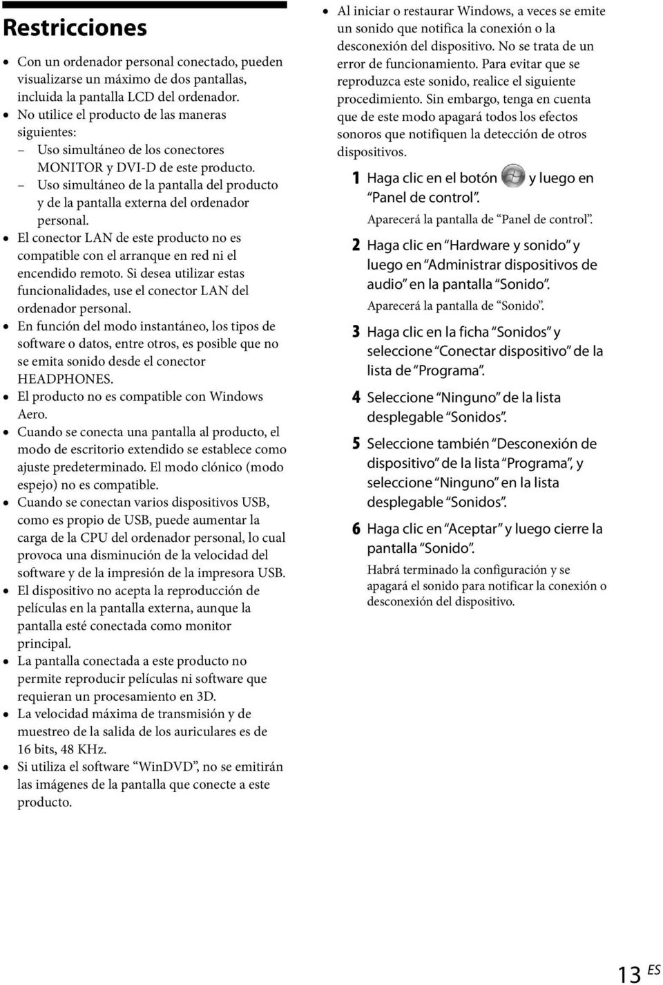 Uso simultáneo de la pantalla del producto y de la pantalla externa del ordenador personal. El conector LAN de este producto no es compatible con el arranque en red ni el encendido remoto.