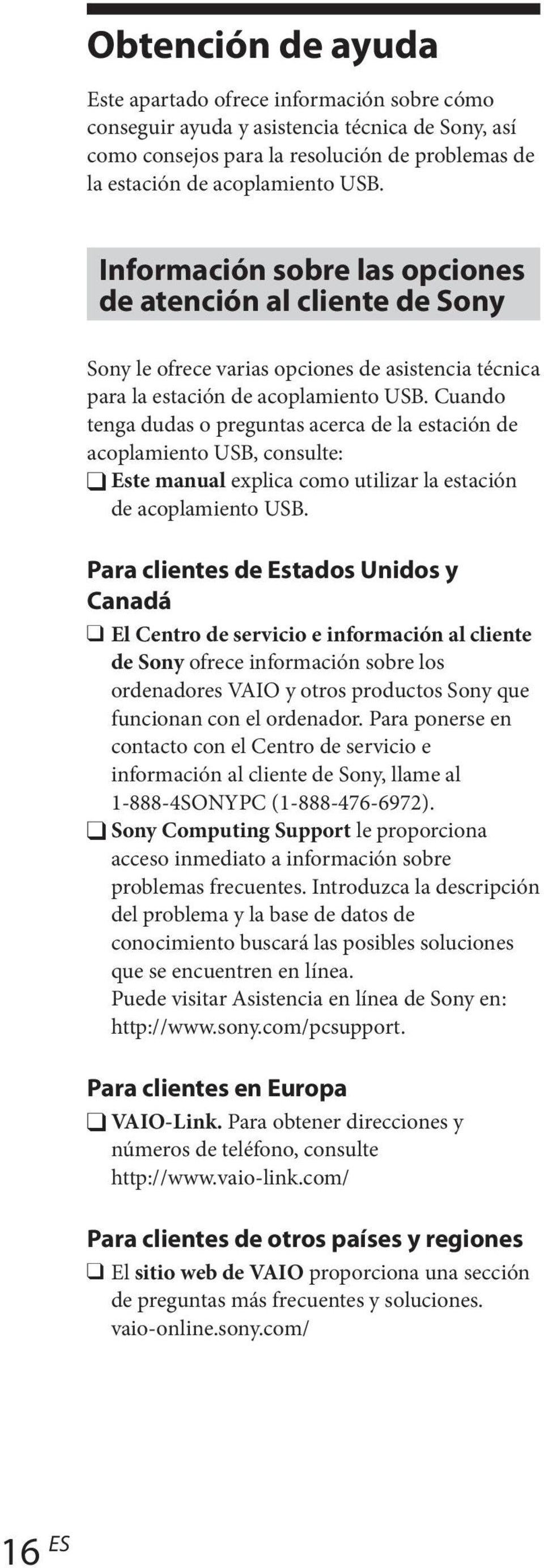 Cuando tenga dudas o preguntas acerca de la estación de acoplamiento USB, consulte: Este manual explica como utilizar la estación de acoplamiento USB.