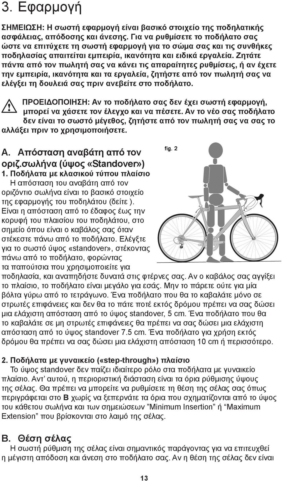 Ζητάτε πάντα από τον πωλητή σας να κάνει τις απαραίτητες ρυθμίσεις, ή αν έχετε την εμπειρία, ικανότητα και τα εργαλεία, ζητήστε από τον πωλητή σας να ελέγξει τη δουλειά σας πριν ανεβείτε στο ποδήλατο.