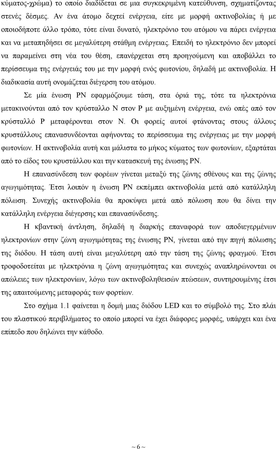 Επειδή το ηλεκτρόνιο δεν μπορεί να παραμείνει στη νέα του θέση, επανέρχεται στη προηγούμενη και αποβάλλει το περίσσευμα της ενέργειάς του με την μορφή ενός φωτονίου, δηλαδή με ακτινοβολία.