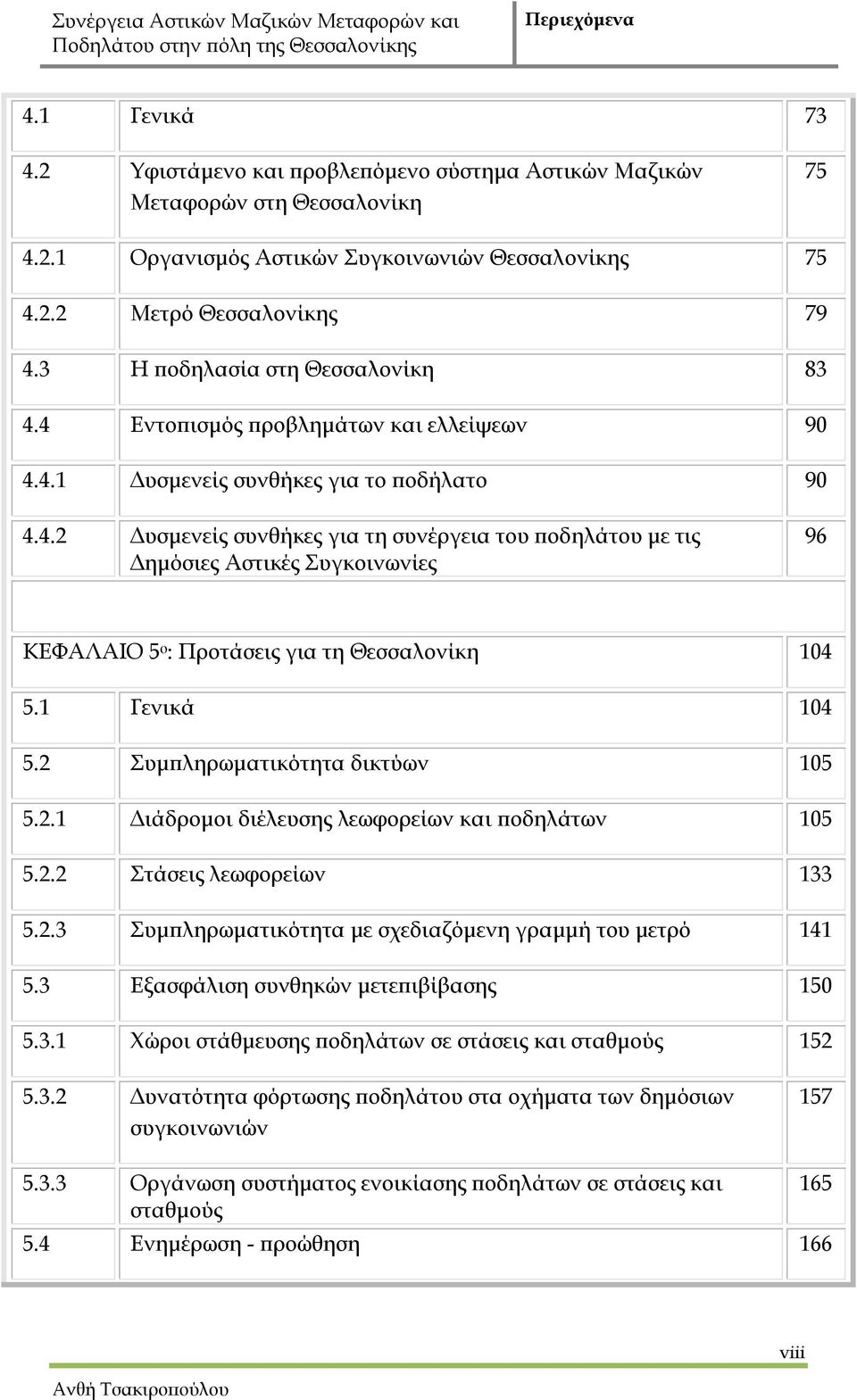 1 Γενικά 104 5.2 Συμπληρωματικότητα δικτύων 105 5.2.1 Διάδρομοι διέλευσης λεωφορείων και ποδηλάτων 105 5.2.2 Στάσεις λεωφορείων 133 5.2.3 Συμπληρωματικότητα με σχεδιαζόμενη γραμμή του μετρό 141 5.