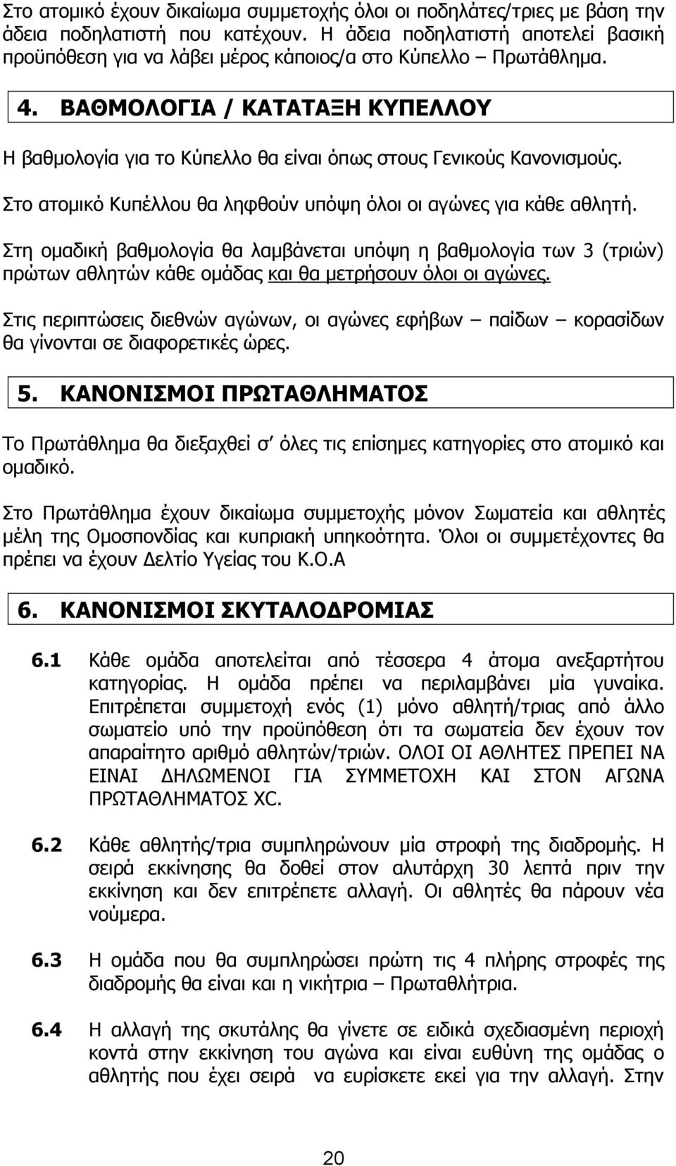 ΒΑΘΜΟΛΟΓΙΑ / ΚΑΤΑΤΑΞΗ ΚΥΠΕΛΛΟΥ Η βαθμολογία για το Κύπελλο θα είναι όπως στους Γενικούς Κανονισμούς. Στο ατομικό Κυπέλλου θα ληφθούν υπόψη όλοι οι αγώνες για κάθε αθλητή.