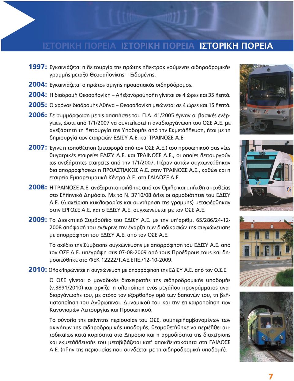 2005: Ο χρόνος διαδρομής Αθήνα Θεσσαλονίκη μειώνεται σε 4 ώρες και 15 λεπτά. 2006: Σε συμμόρφωση με τις απαιτήσεις του Π.Δ.