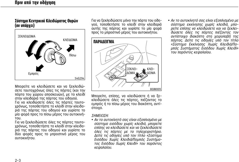 ΠΑΡΑΔΕΙΓΜΑ Αν το αυτοκίνητό σας είναι εξοπλισμένο με σύστημα εκκίνησης χωρίς κλειδιά, μπο - ρείτε επίσης να κλειδώσετε και να ξεκλειδώσετε όλες τις πόρτες πιέζοντας τον αντίστοιχο διακόπτη στη