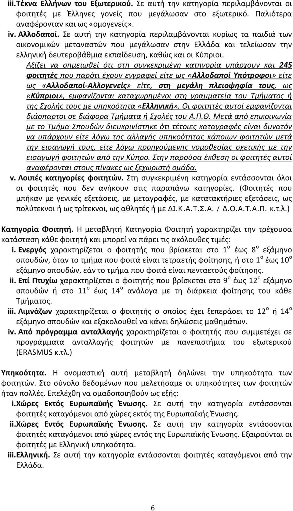 Αξίζει να σημειωθεί ότι στη συγκεκριμένη κατηγορία υπάρχουν και 245 φοιτητές που παρότι έχουν εγγραφεί είτε ως «Αλλοδαποί Υπότροφοι» είτε ως «Αλλοδαποί-Αλλογενείς» είτε, στη μεγάλη πλειοψηφία τους,