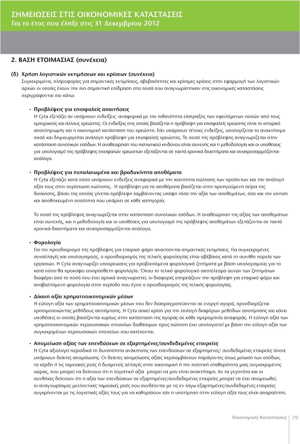 αρχών οι οποίες έχουν την πιο σημαντική επίδραση στα ποσά που αναγνωρίστηκαν στις οικονομικές καταστάσεις περιγράφονται πιο κάτω: Προβλέψεις για επισφαλείς απαιτήσεις Η Cyta εξετάζει αν υπάρχουν