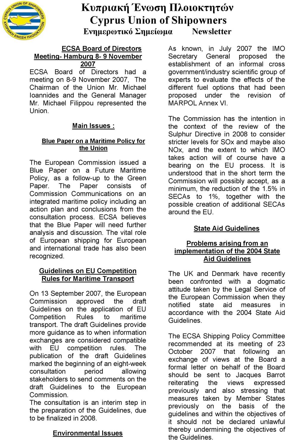 Main Issues : Blue Paper on a Maritime Policy for the Union The European Commission issued a Blue Paper on a Future Maritime Policy, as a follow-up to the Green Paper.