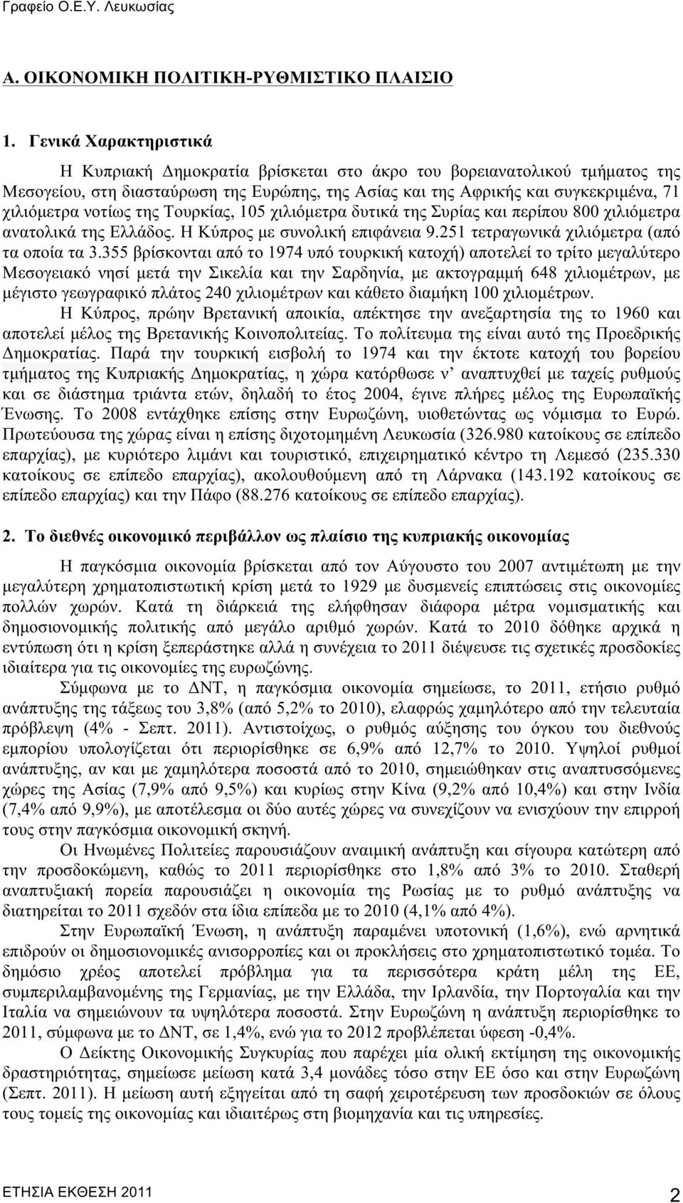 νοτίως της Τουρκίας, 105 χιλιόμετρα δυτικά της Συρίας και περίπου 800 χιλιόμετρα ανατολικά της Ελλάδος. Η Κύπρος με συνολική επιφάνεια 9.251 τετραγωνικά χιλιόμετρα (από τα οποία τα 3.