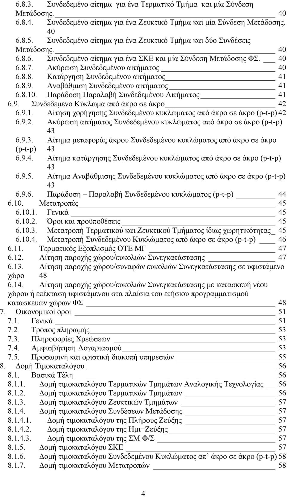 8.9. Αναβάθμιση Συνδεδεμένου αιτήματος 41 6.8.10. Παράδοση Παραλαβή Συνδεδεμένου Αιτήματος 41 6.9. Συνδεδεμένο Κύκλωμα από άκρο σε άκρο 42 6.9.1. Αίτηση χορήγησης Συνδεδεμένου κυκλώματος από άκρο σε άκρο (p-t-p) 42 6.