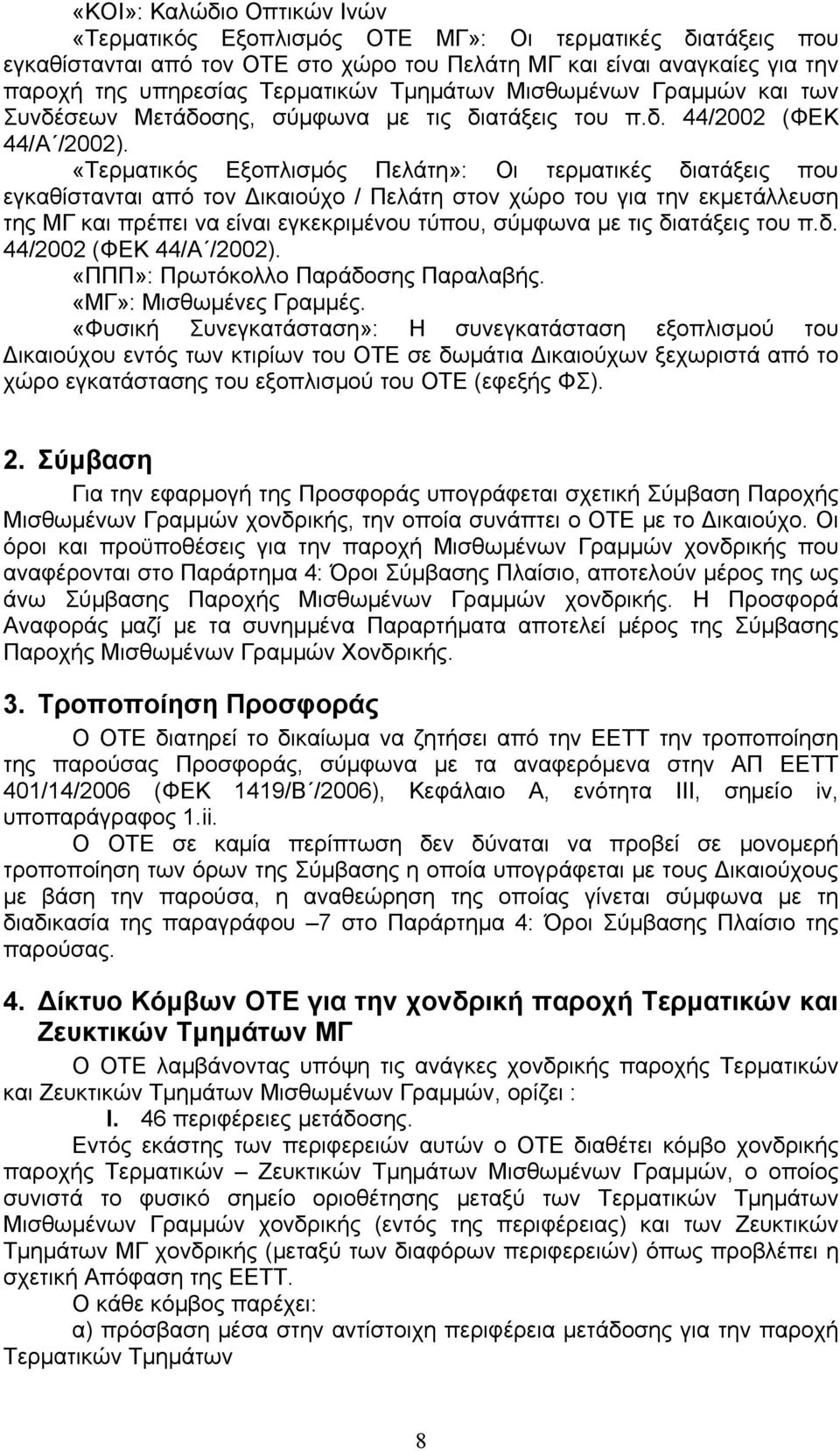 «Τερματικός Εξοπλισμός Πελάτη»: Οι τερματικές διατάξεις που εγκαθίστανται από τον Δικαιούχο / Πελάτη στον χώρο του για την εκμετάλλευση της ΜΓ και πρέπει να είναι εγκεκριμένου τύπου, σύμφωνα με τις