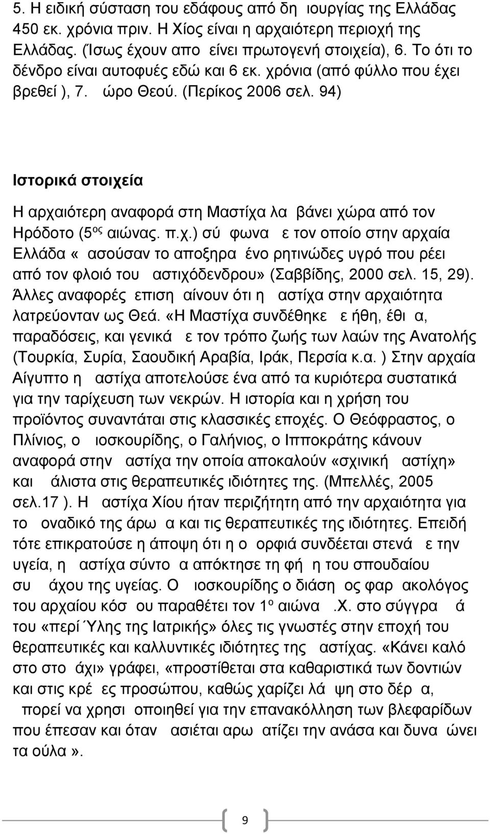 94) Ιστορικά στοιχεία Η αρχαιότερη αναφορά στη Μαστίχα λαμβάνει χώρα από τον Ηρόδοτο (5 ος αιώνας. π.χ.) σύμφωνα με τον οποίο στην αρχαία Ελλάδα «μασούσαν το αποξηραμένο ρητινώδες υγρό που ρέει από τον φλοιό του μαστιχόδενδρου» (Σαββίδης, 2000 σελ.