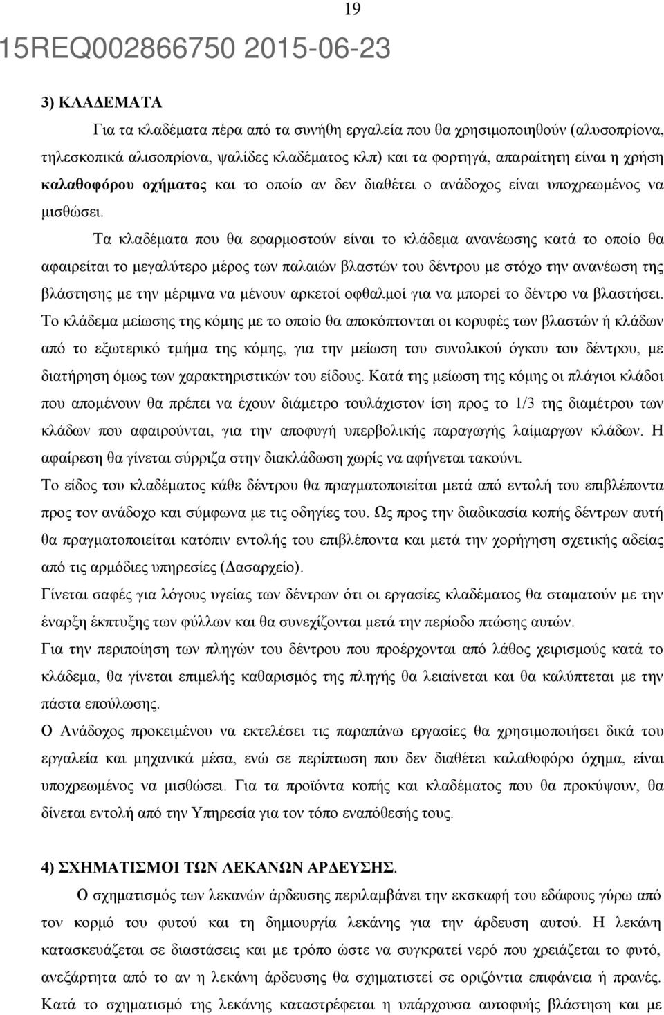 Τα κλαδέματα που θα εφαρμοστούν είναι το κλάδεμα ανανέωσης κατά το οποίο θα αφαιρείται το μεγαλύτερο μέρος των παλαιών βλαστών του δέντρου με στόχο την ανανέωση της βλάστησης με την μέριμνα να μένουν
