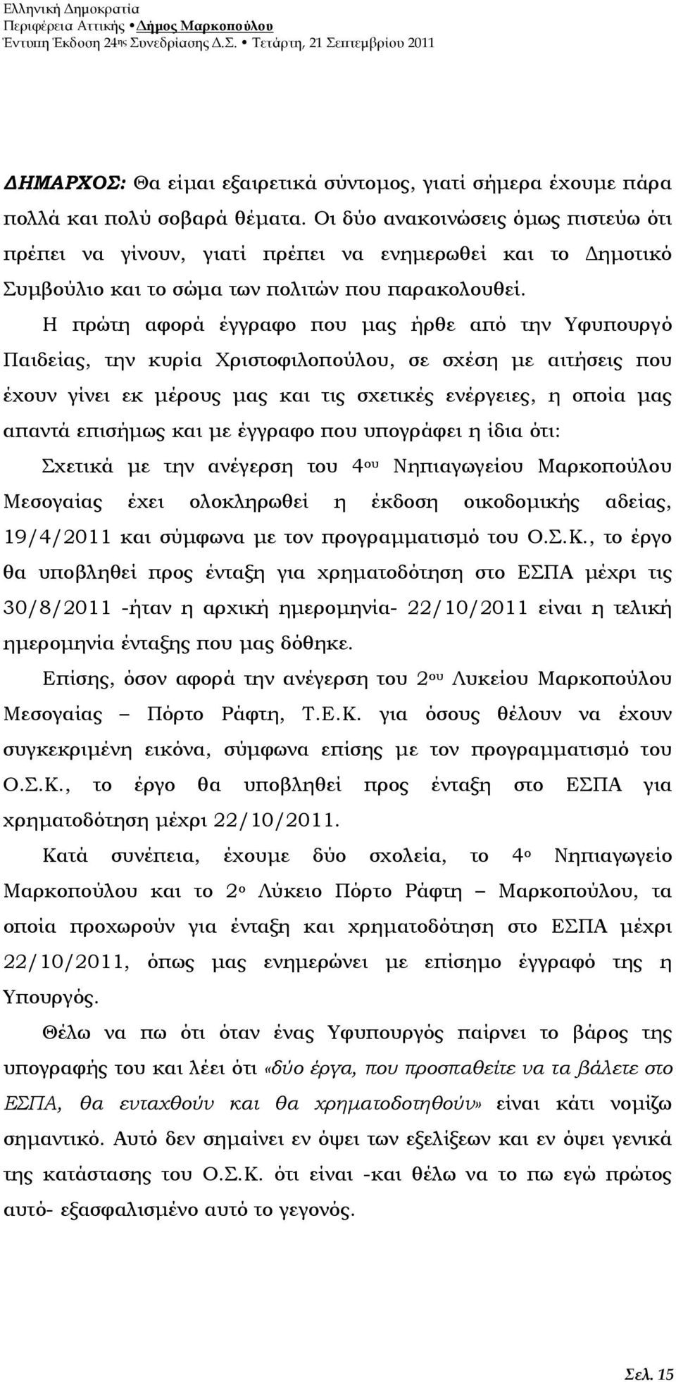 Η πρώτη αφορά έγγραφο που µας ήρθε από την Υφυπουργό Παιδείας, την κυρία Χριστοφιλοπούλου, σε σχέση µε αιτήσεις που έχουν γίνει εκ µέρους µας και τις σχετικές ενέργειες, η οποία µας απαντά επισήµως