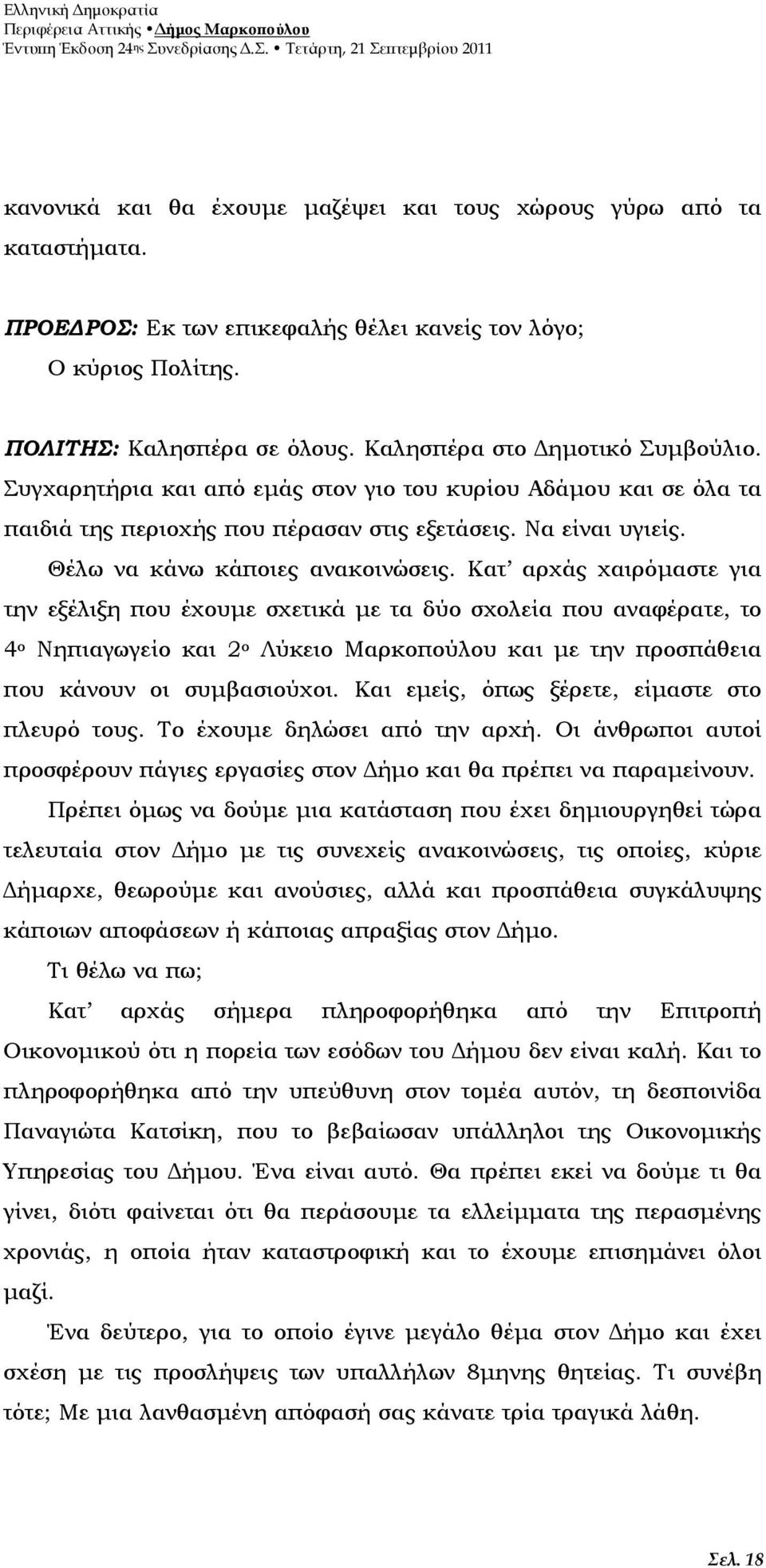 Κατ αρχάς χαιρόµαστε για την εξέλιξη που έχουµε σχετικά µε τα δύο σχολεία που αναφέρατε, το 4 ο Νηπιαγωγείο και 2 ο Λύκειο Μαρκοπούλου και µε την προσπάθεια που κάνουν οι συµβασιούχοι.