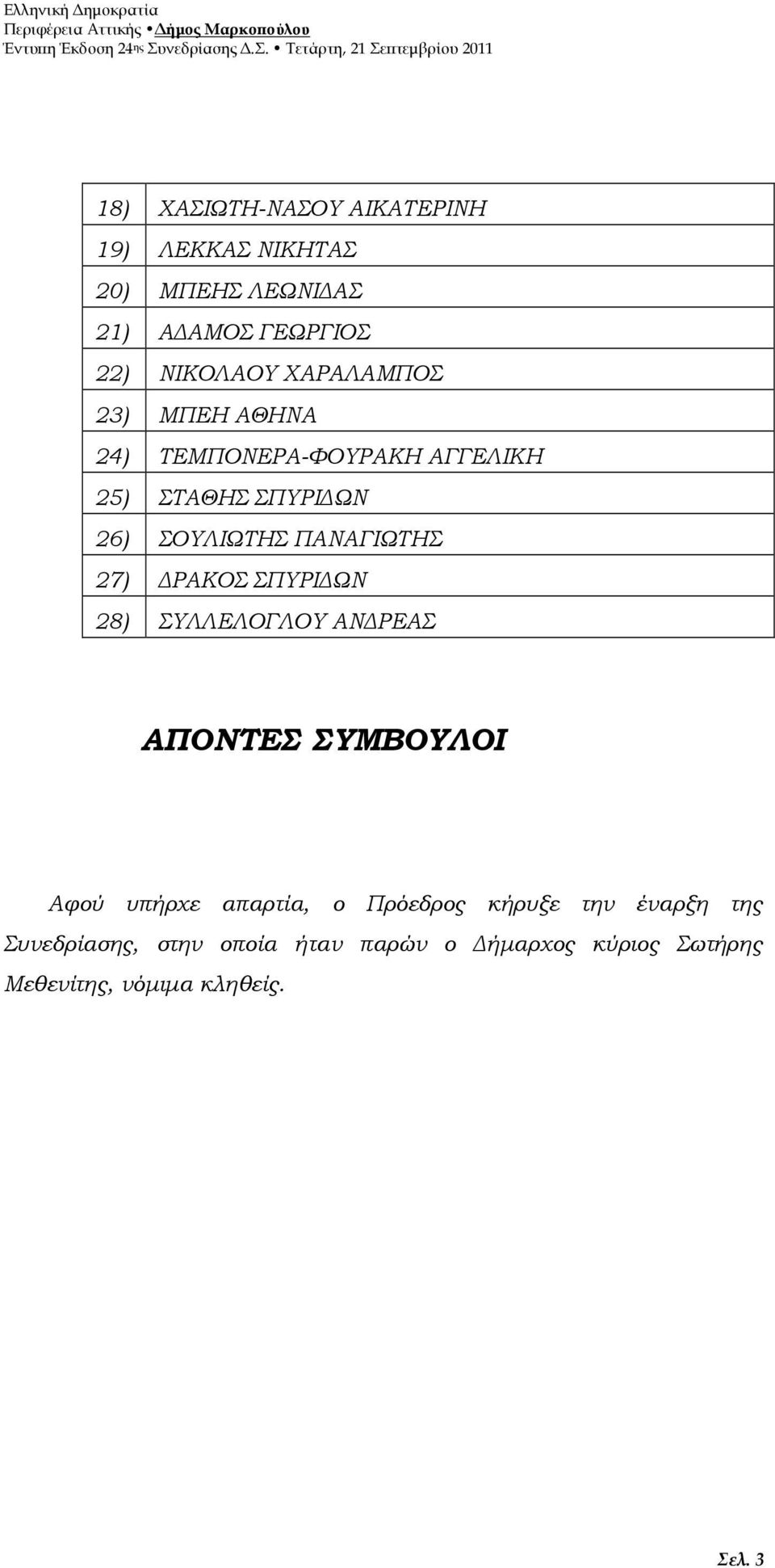 27) ΡΑΚΟΣ ΣΠΥΡΙ ΩΝ 28) ΣΥΛΛΕΛΟΓΛΟΥ ΑΝ ΡΕΑΣ ΑΠΟΝΤΕΣ ΣΥΜΒΟΥΛΟΙ Αφού υπήρχε απαρτία, ο Πρόεδρος κήρυξε