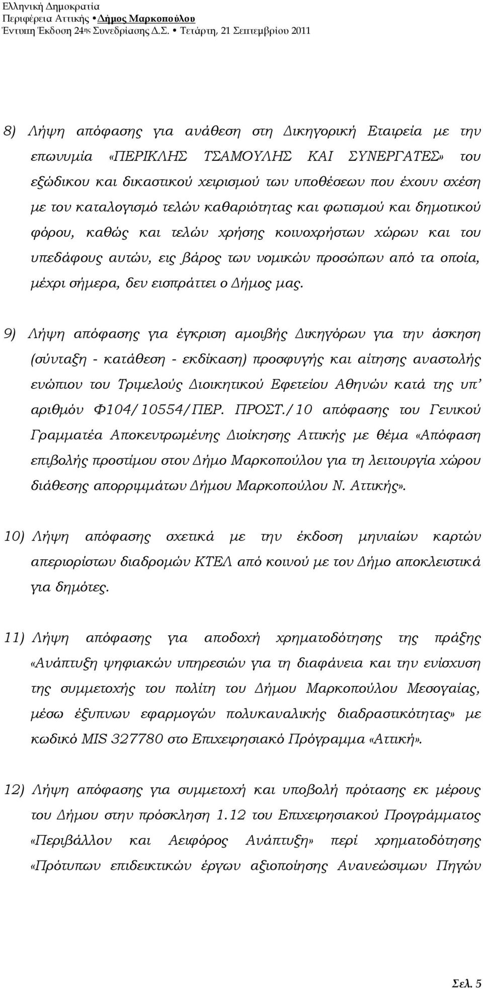 9) Λήψη απόφασης για έγκριση αµοιβής ικηγόρων για την άσκηση (σύνταξη - κατάθεση - εκδίκαση) προσφυγής και αίτησης αναστολής ενώπιον του Τριµελούς ιοικητικού Εφετείου Αθηνών κατά της υπ αριθµόν