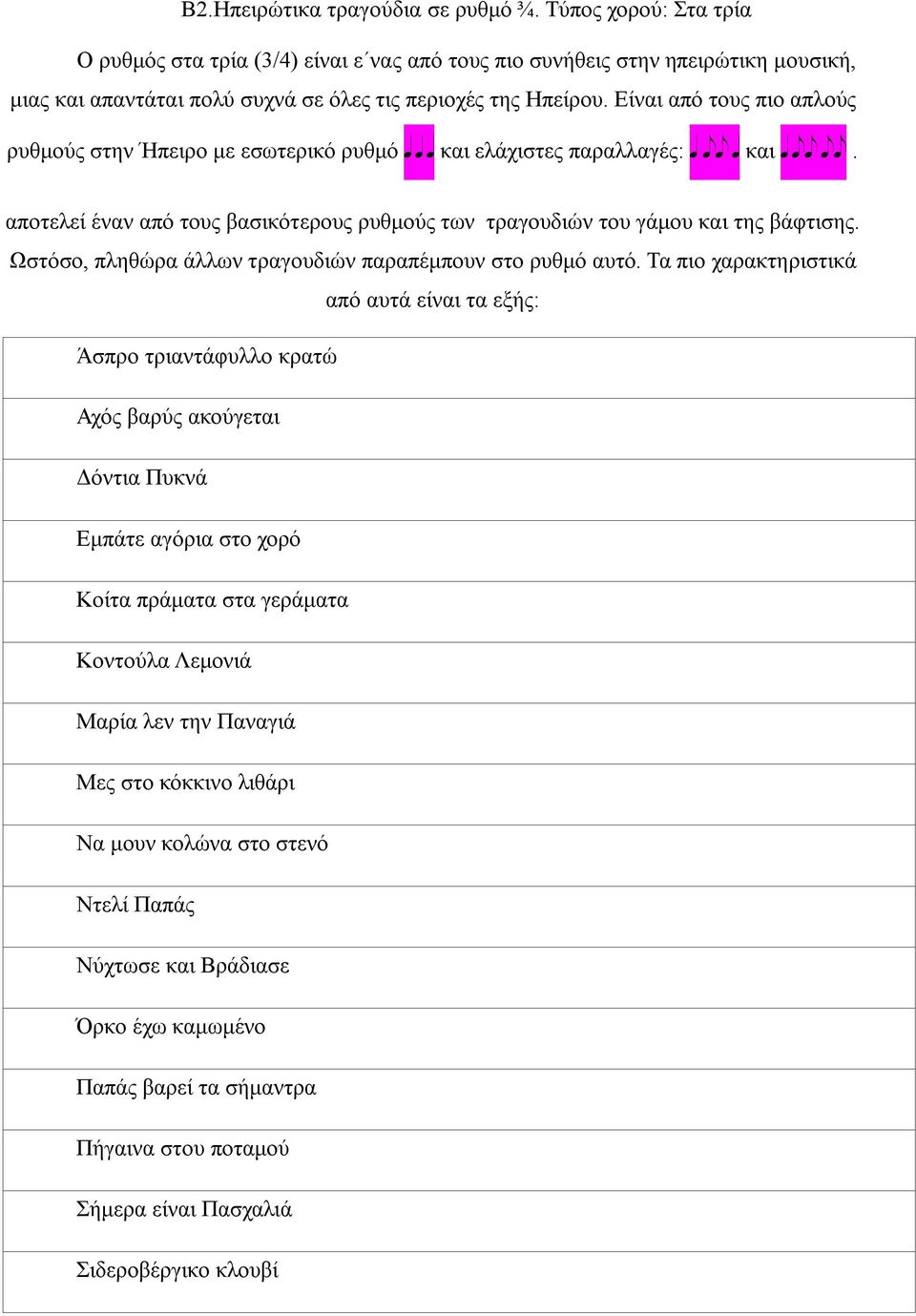 Είναι από τους πιο απλούς ρυθμούς στην Ήπειρο με εσωτερικό ρυθμό και ελάχιστες παραλλαγές: και. αποτελεί έναν από τους βασικότερους ρυθμούς των τραγουδιών του γάμου και της βάφτισης.