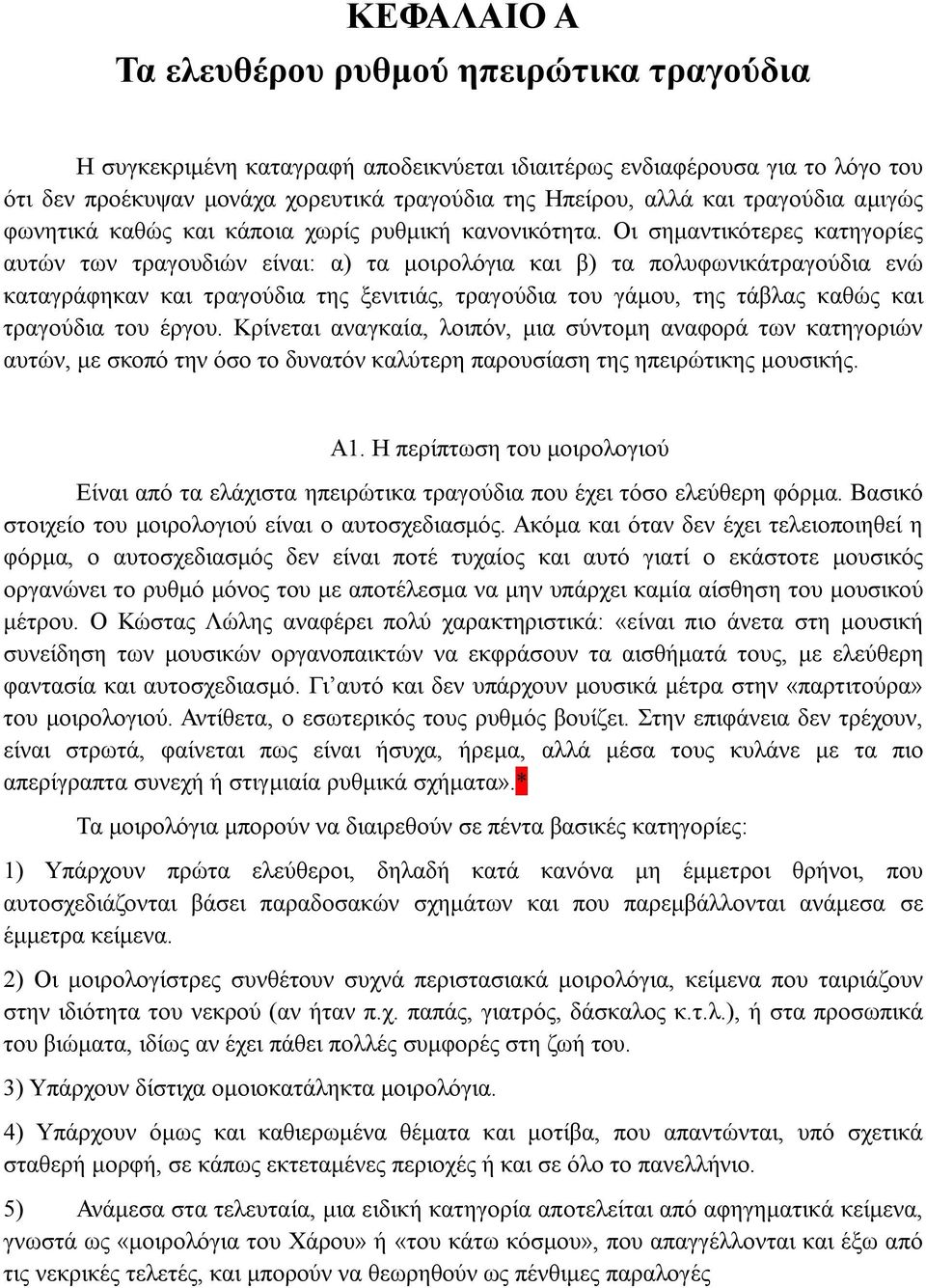 Οι σημαντικότερες κατηγορίες αυτών των τραγουδιών είναι: α) τα μοιρολόγια και β) τα πολυφωνικάτραγούδια ενώ καταγράφηκαν και τραγούδια της ξενιτιάς, τραγούδια του γάμου, της τάβλας καθώς και