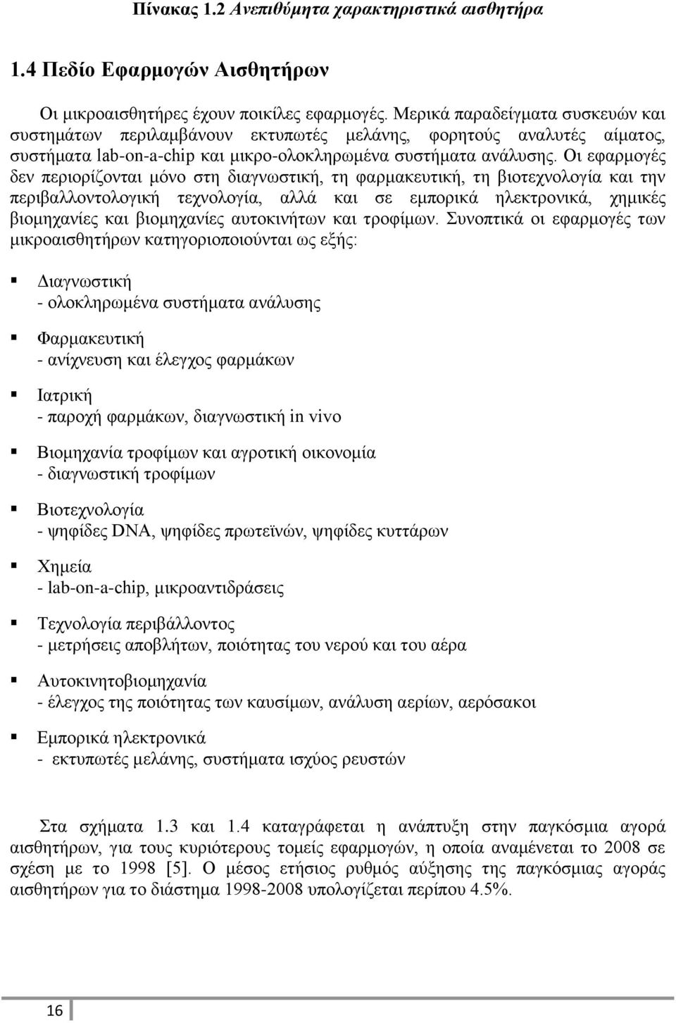 Οι εφαρμογές δεν περιορίζονται μόνο στη διαγνωστική, τη φαρμακευτική, τη βιοτεχνολογία και την περιβαλλοντολογική τεχνολογία, αλλά και σε εμπορικά ηλεκτρονικά, χημικές βιομηχανίες και βιομηχανίες