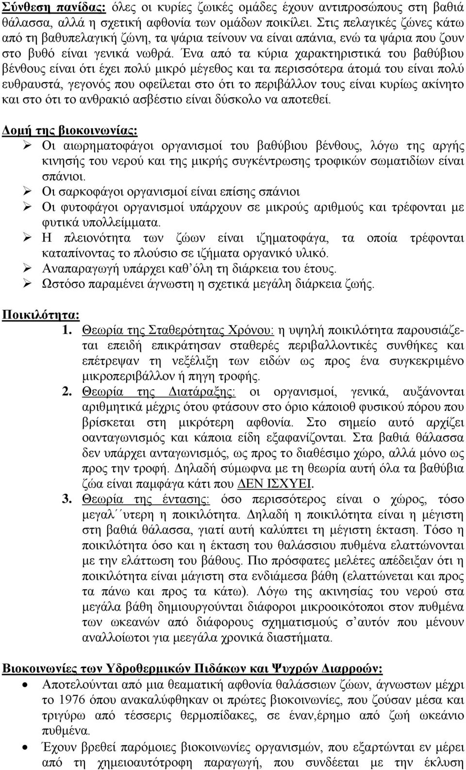 Ένα από τα κύρια χαρακτηριστικά του βαθύβιου βένθους είναι ότι έχει πολύ μικρό μέγεθος και τα περισσότερα άτομά του είναι πολύ ευθραυστά, γεγονός που οφείλεται στο ότι το περιβάλλον τους είναι κυρίως