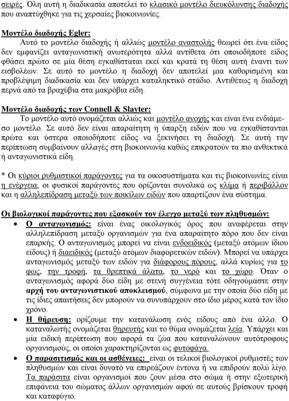 εγκαθίσταται εκεί και κρατά τη θέση αυτή έναντι των εισβολέων. Σε αυτό το μοντέλο η διαδοχή δεν αποτελεί μια καθορισμένη και προβλέψιμη διαδικασία και δεν υπάρχει καταληκτικό στάδιο.