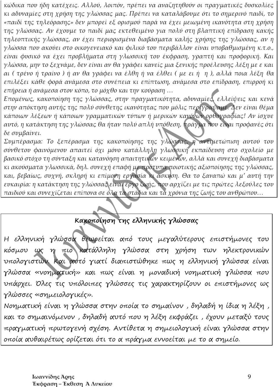 Αν έχουμε το παιδί μας εκτεθειμένο για πολύ στη βλαπτική επίδραση κακής τηλεοπτικής γλώσσας, αν έχει περιορισμένα διαβάσματα καλής χρήσης της γλώσσας, αν η γλώσσα που ακούει στο οικογενειακό και