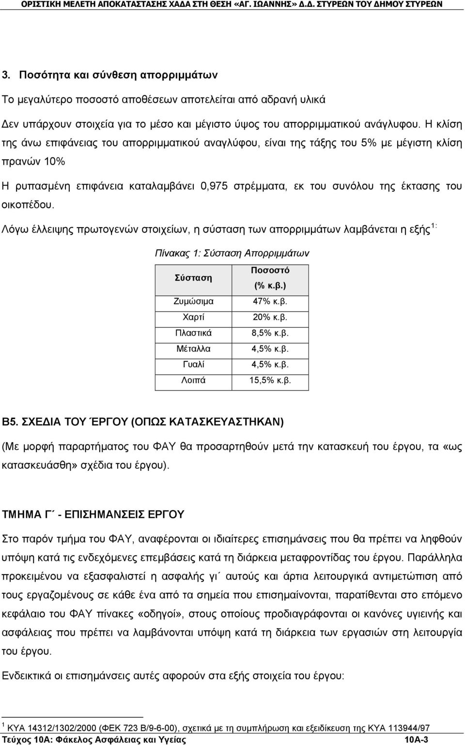 οικοπέδου. Λόγω έλλειψης πρωτογενών στοιχείων, η σύσταση των απορριμμάτων λαμβάνεται η εξής 1: Πίνακας 1: Σύσταση Απορριμμάτων Σύσταση Ζυμώσιμα Χαρτί Πλαστικά Μέταλλα Γυαλί Λοιπά Ποσοστό (% κ.β.) 47% κ.