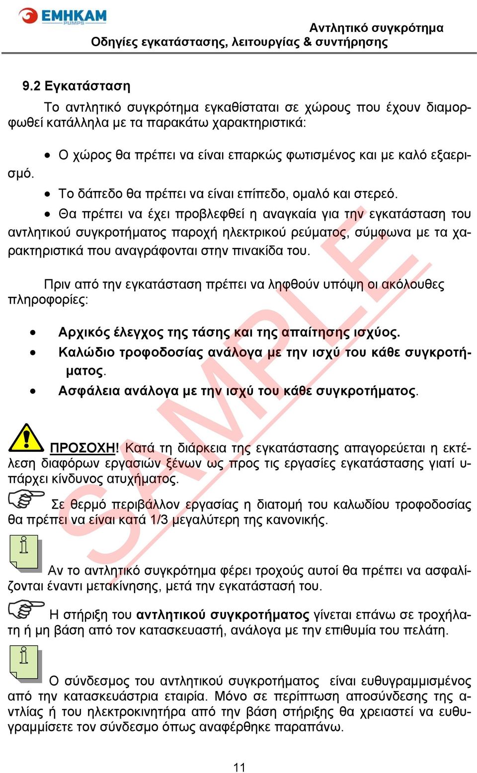 Θα πρέπει να έχει προβλεφθεί η αναγκαία για την εγκατάσταση του αντλητικού συγκροτήματος παροχή ηλεκτρικού ρεύματος, σύμφωνα με τα χαρακτηριστικά που αναγράφονται στην πινακίδα του.