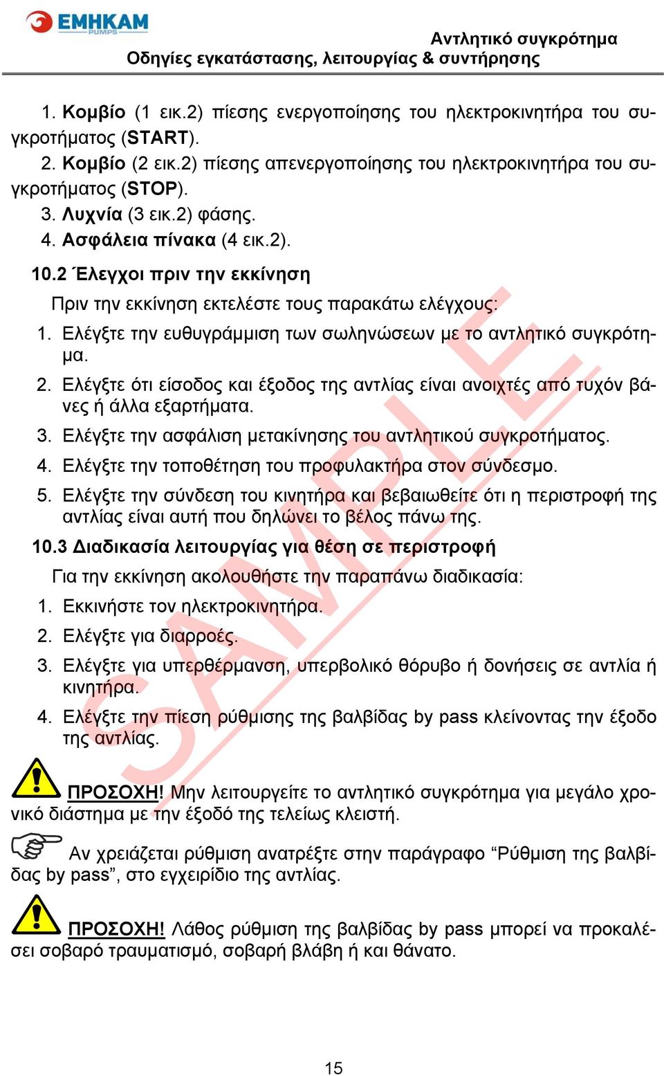 Ελέγξτε ότι είσοδος και έξοδος της αντλίας είναι ανοιχτές από τυχόν βάνες ή άλλα εξαρτήματα. 3. Ελέγξτε την ασφάλιση μετακίνησης του αντλητικού συγκροτήματος. 4.