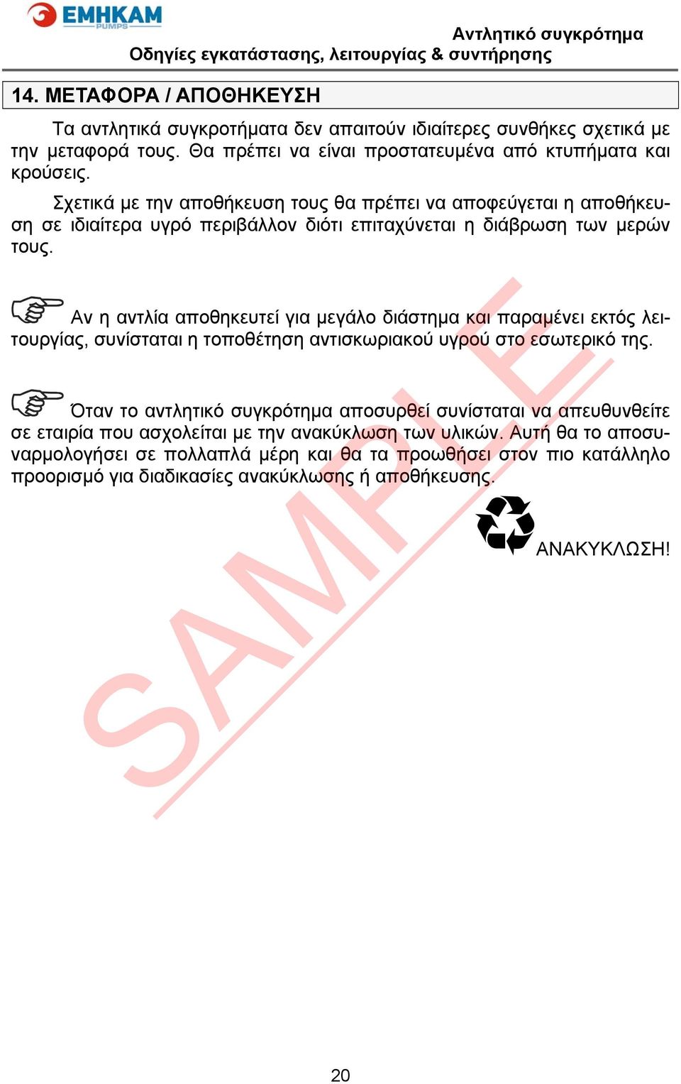 Αν η αντλία αποθηκευτεί για μεγάλο διάστημα και παραμένει εκτός λειτουργίας, συνίσταται η τοποθέτηση αντισκωριακού υγρού στο εσωτερικό της.