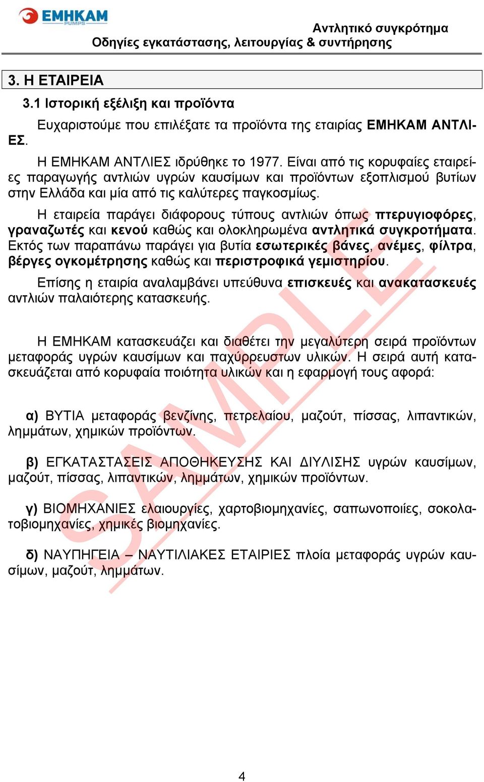 Η εταιρεία παράγει διάφορους τύπους αντλιών όπως πτερυγιοφόρες, γραναζωτές και κενού καθώς και ολοκληρωμένα αντλητικά συγκροτήματα.