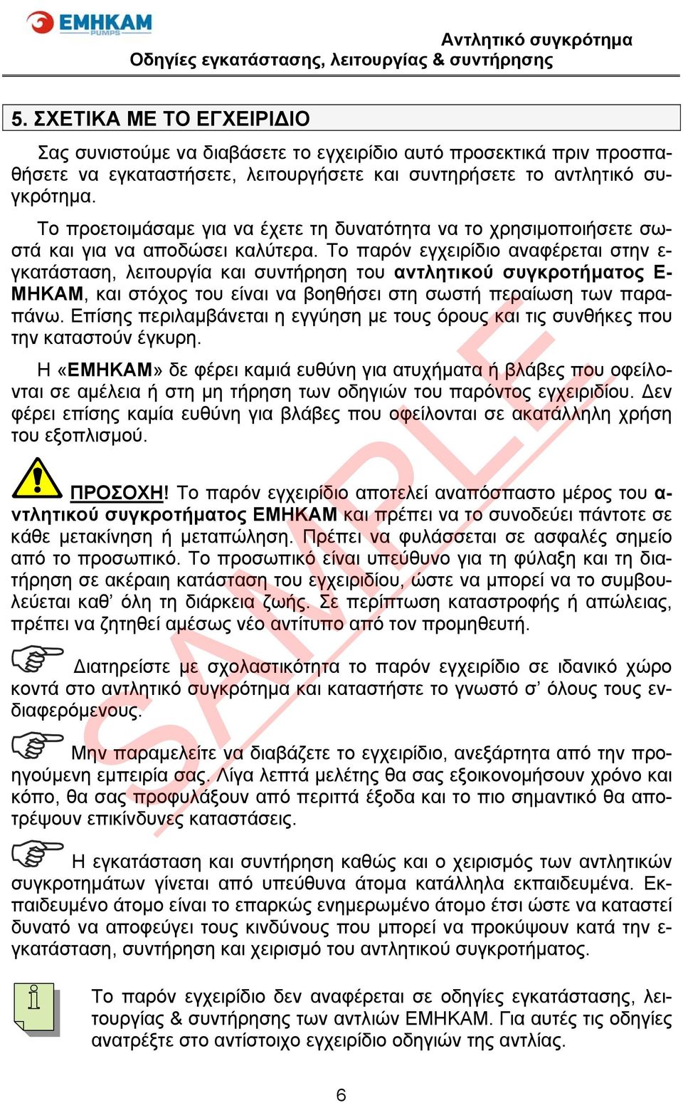 Το παρόν εγχειρίδιο αναφέρεται στην ε- γκατάσταση, λειτουργία και συντήρηση του αντλητικού συγκροτήματος Ε- ΜΗΚΑΜ, και στόχος του είναι να βοηθήσει στη σωστή περαίωση των παραπάνω.