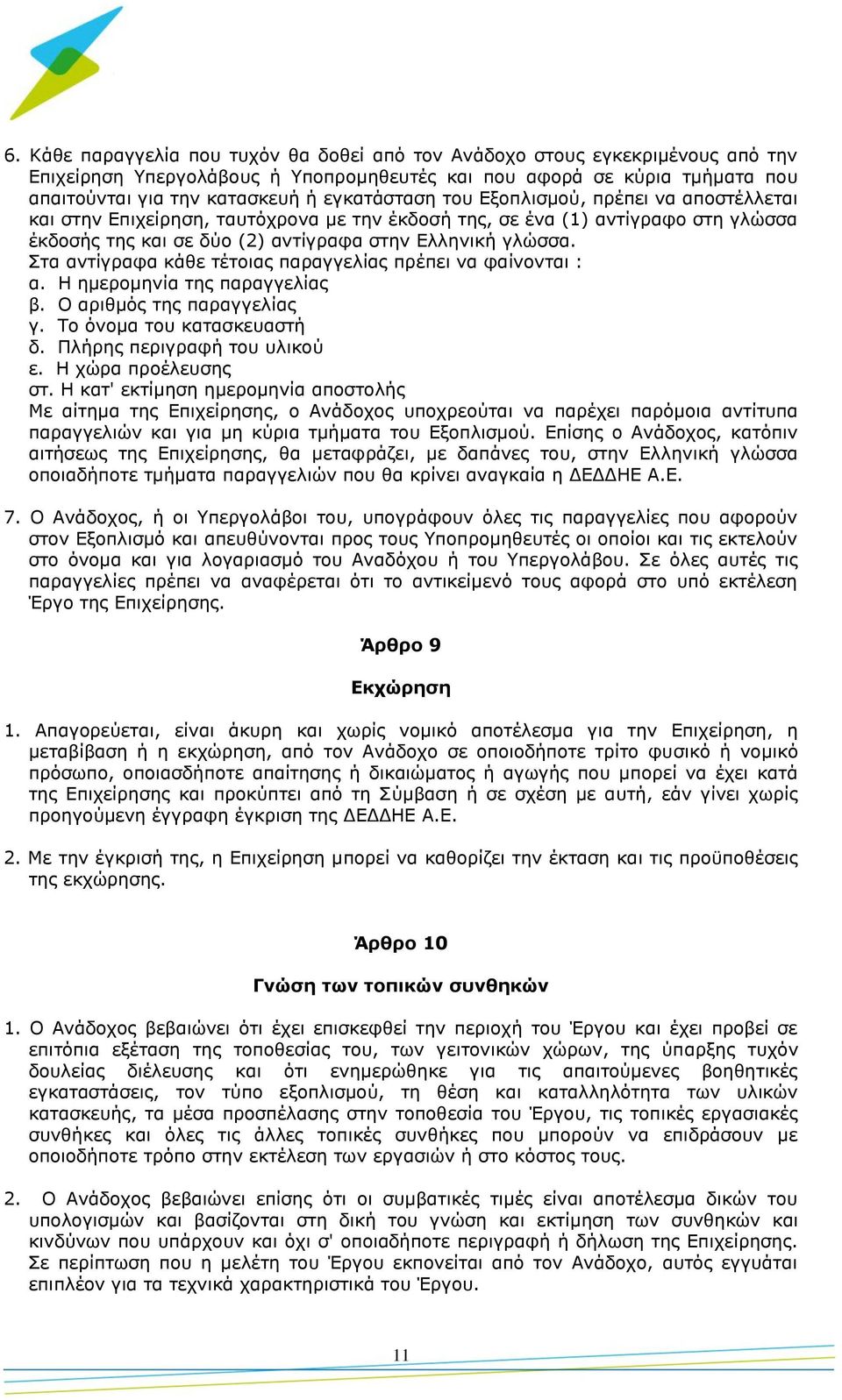 Στα αντίγραφα κάθε τέτοιας παραγγελίας πρέπει να φαίνονται : α. Η ημερομηνία της παραγγελίας β. Ο αριθμός της παραγγελίας γ. Το όνομα του κατασκευαστή δ. Πλήρης περιγραφή του υλικού ε.