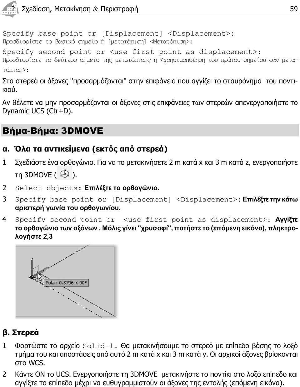 ποντικιού. Αν θέλετε να μην προσαρμόζονται οι άξονες στις επιφάνειες των στερεών απενεργοποιήστε το Dynamic UCS (Ctr+D). Βήμα-Βήμα: 3DMOVE α.