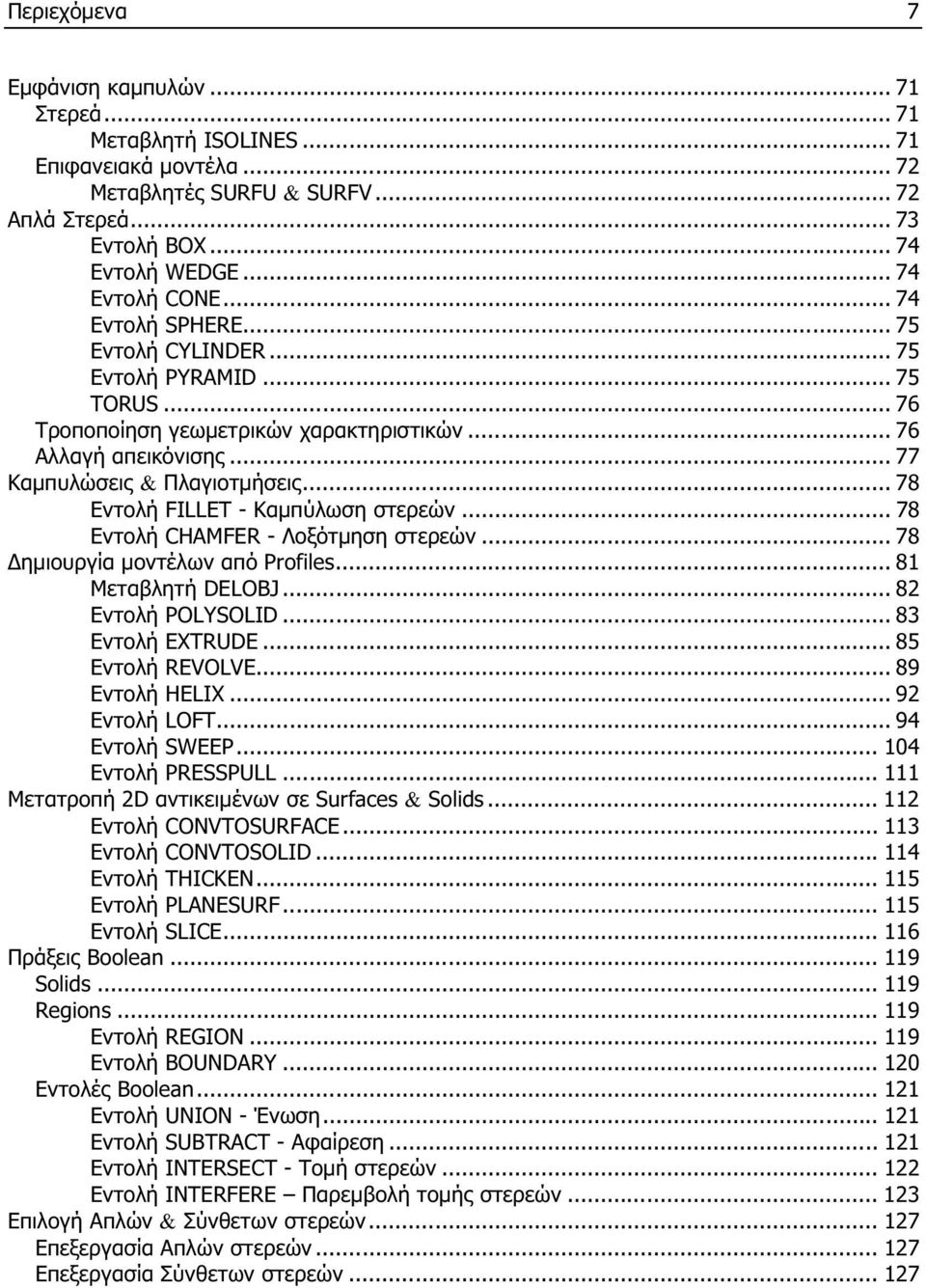 .. 78 Εντολή FILLET - Καμπύλωση στερεών... 78 Εντολή CHAMFER - Λοξότμηση στερεών... 78 Δημιουργία μοντέλων από Profiles... 81 Μεταβλητή DELOBJ... 82 Εντολή POLYSOLID... 83 Εντολή EXTRUDE.