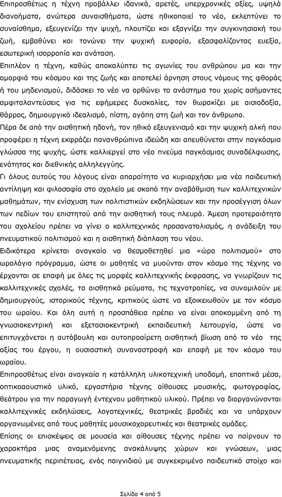 Επιπλέον η τέχνη, καθώς αποκαλύπτει τις αγωνίες του ανθρώπου µα και την οµορφιά του κόσµου και της ζωής και αποτελεί άρνηση στους νόµους της φθοράς ή του µηδενισµού, διδάσκει το νέο να ορθώνει το