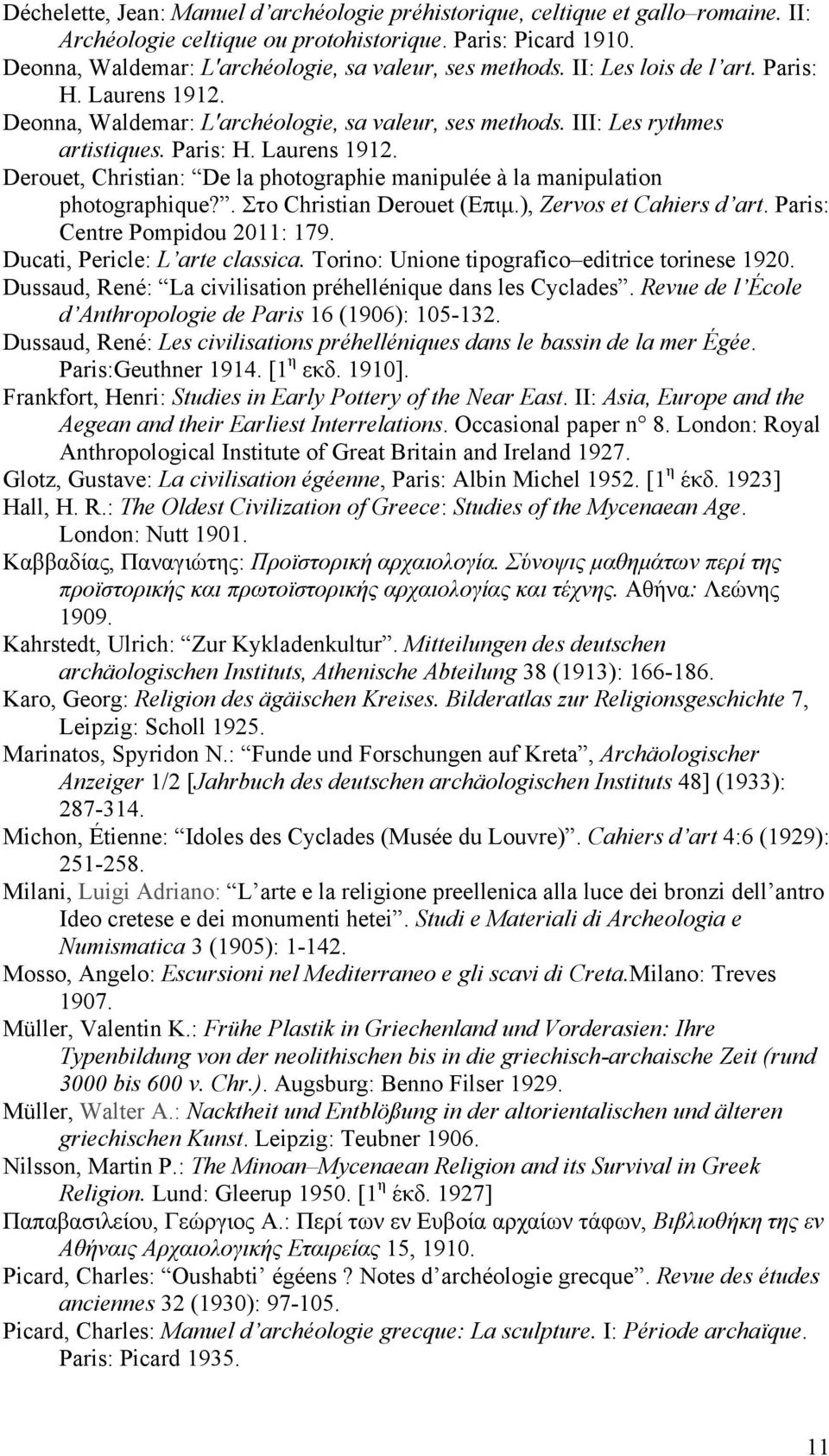 . Στο Christian Derouet (Επιµ.), Zervos et Cahiers d art. Paris: Centre Pompidou 2011: 179. Ducati, Pericle: L arte classica. Torino: Unione tipografico editrice torinese 1920.