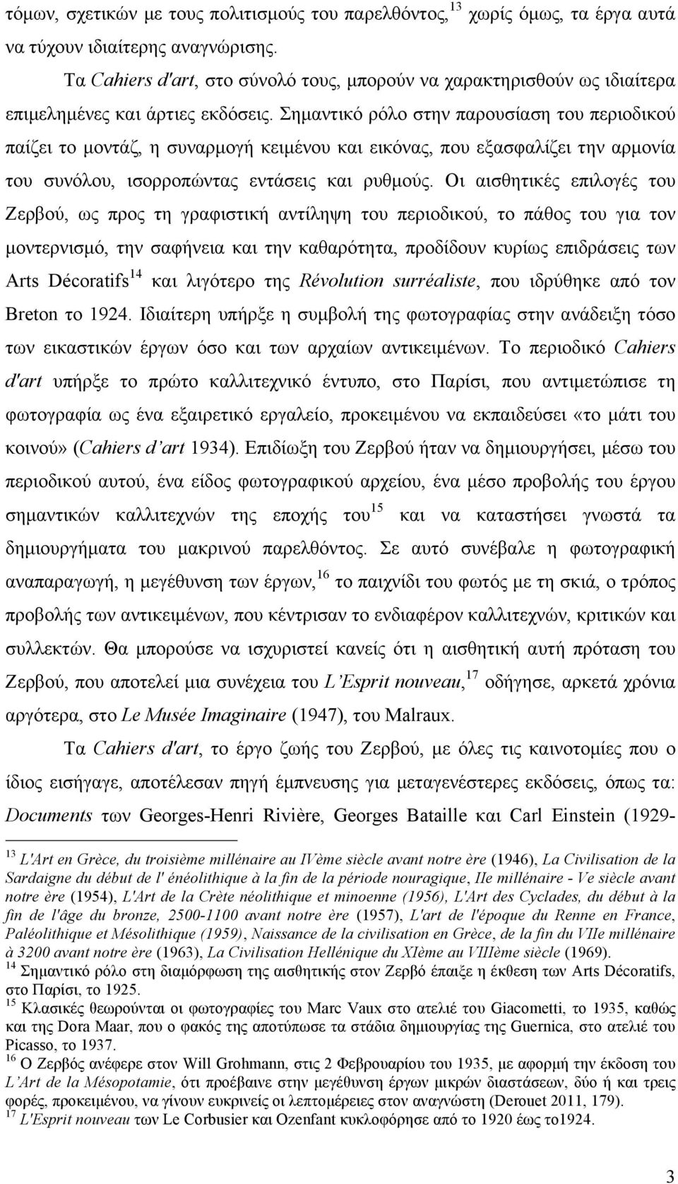 Σηµαντικό ρόλο στην παρουσίαση του περιοδικού παίζει το µοντάζ, η συναρµογή κειµένου και εικόνας, που εξασφαλίζει την αρµονία του συνόλου, ισορροπώντας εντάσεις και ρυθµούς.