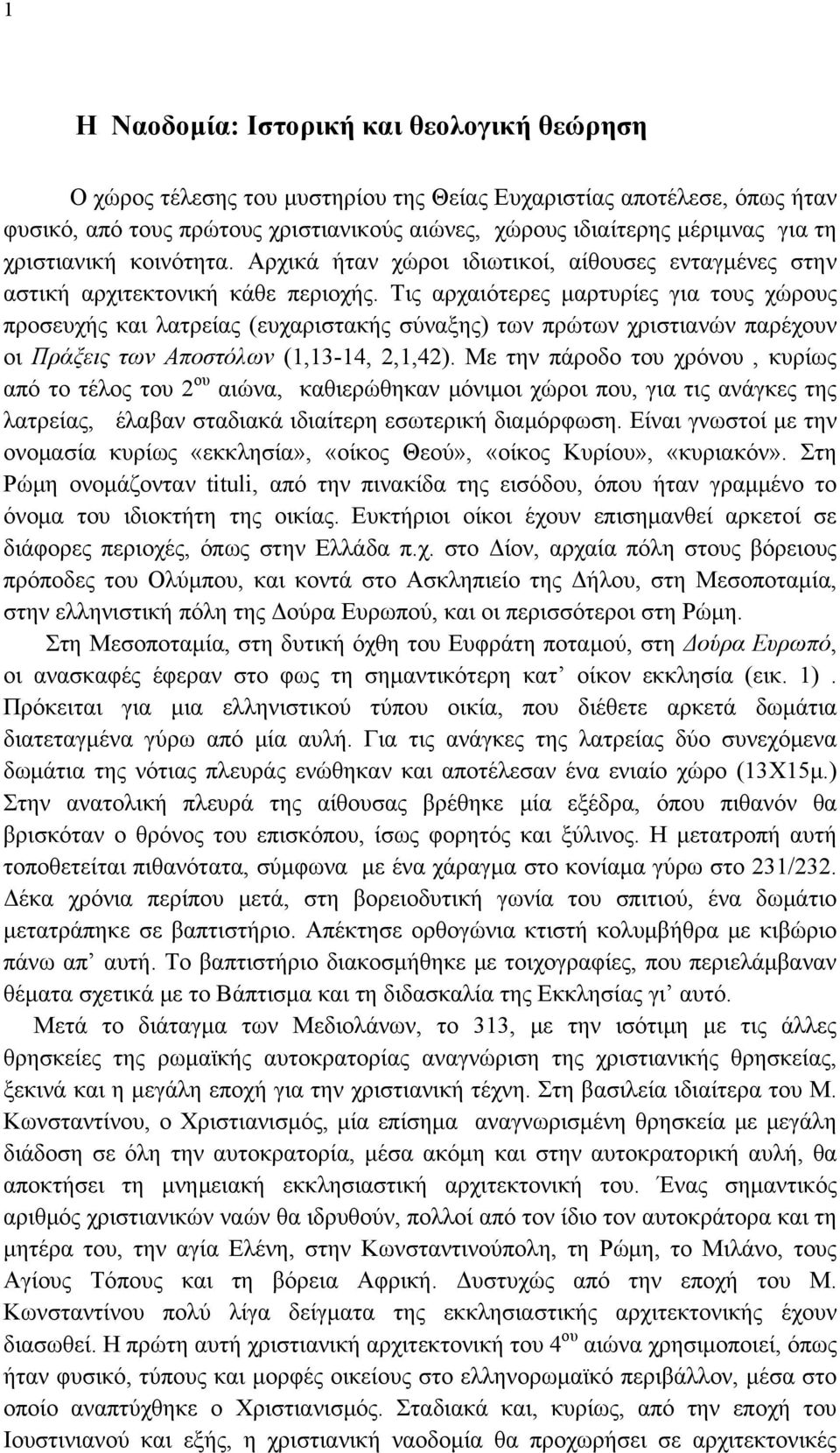 Τις αρχαιότερες μαρτυρίες για τους χώρους προσευχής και λατρείας (ευχαριστακής σύναξης) των πρώτων χριστιανών παρέχουν οι Πράξεις των Αποστόλων (1,13-14, 2,1,42).