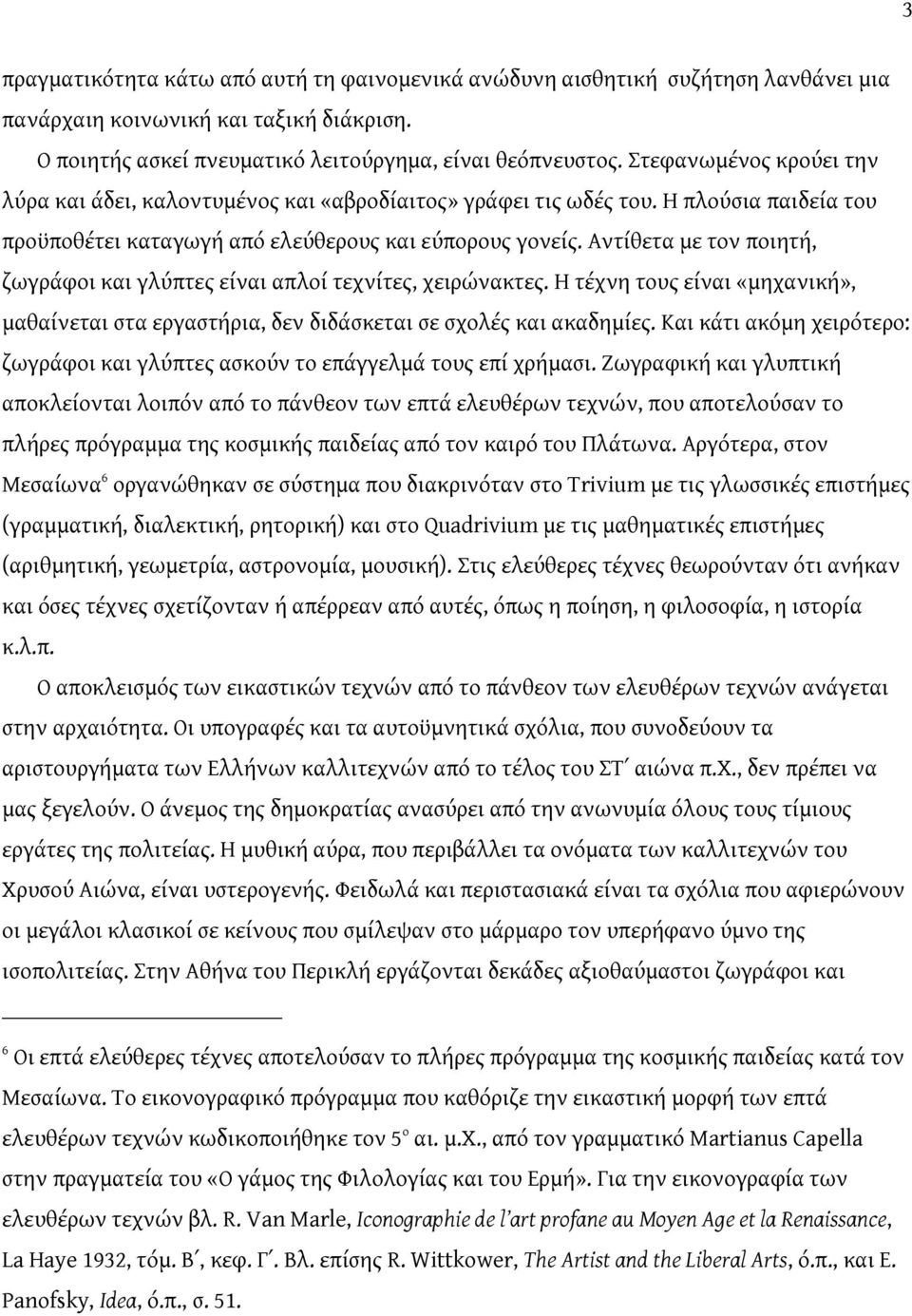 Αντίθετα με τον ποιητή, ζωγράφοι και γλύπτες είναι απλοί τεχνίτες, χειρώνακτες. Η τέχνη τους είναι «μηχανική», μαθαίνεται στα εργαστήρια, δεν διδάσκεται σε σχολές και ακαδημίες.