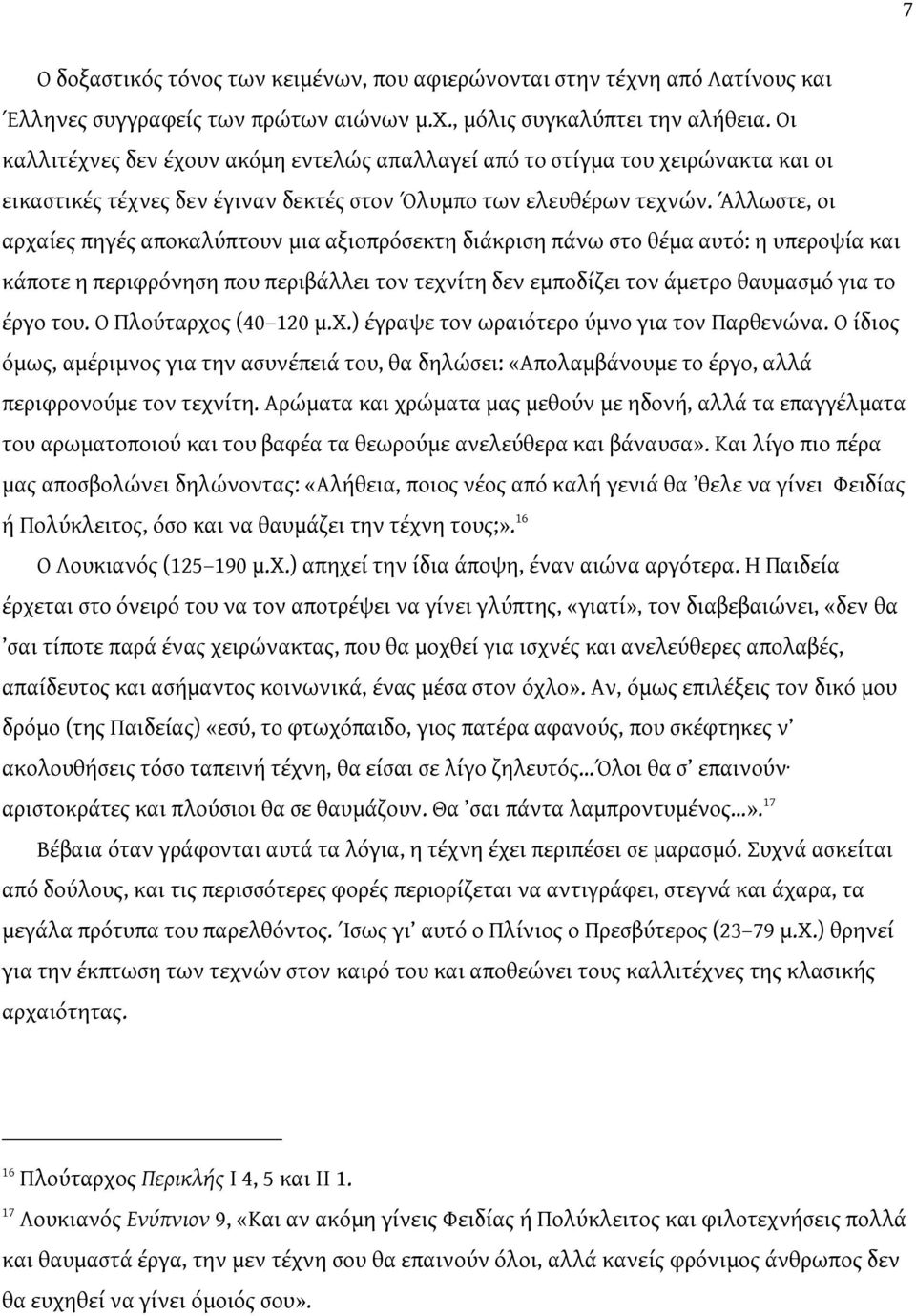 Άλλωστε, οι αρχαίες πηγές αποκαλύπτουν μια αξιοπρόσεκτη διάκριση πάνω στο θέμα αυτό: η υπεροψία και κάποτε η περιφρόνηση που περιβάλλει τον τεχνίτη δεν εμποδίζει τον άμετρο θαυμασμό για το έργο του.