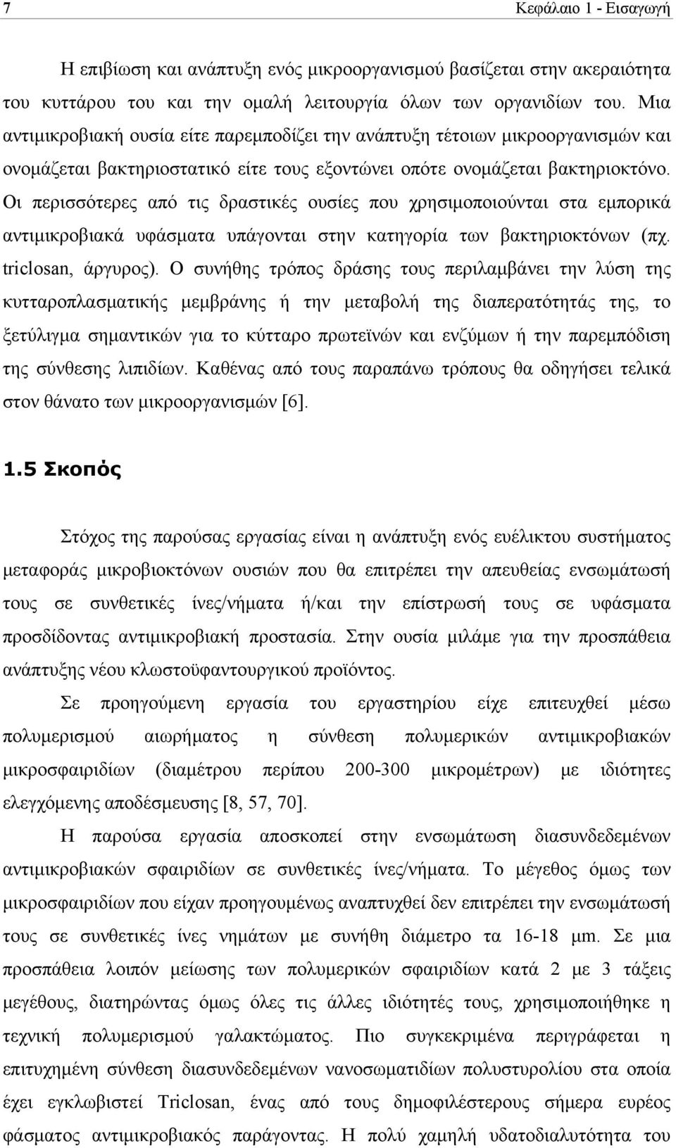 Οι περισσότερες από τις δραστικές ουσίες που χρησιμοποιούνται στα εμπορικά αντιμικροβιακά υφάσματα υπάγονται στην κατηγορία των βακτηριοκτόνων (πχ. triclosan, άργυρος).