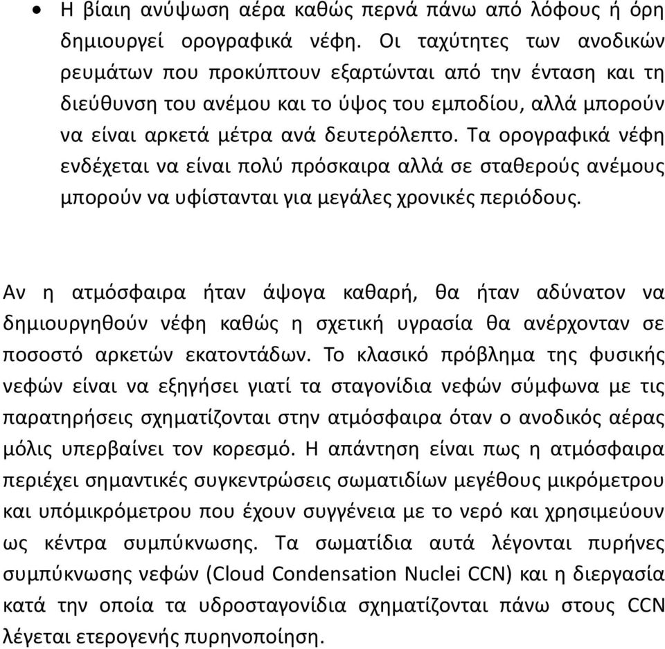 Τα ορογραφικά νέφη ενδέχεται να είναι πολύ πρόσκαιρα αλλά σε σταθερούς ανέμους μπορούν να υφίστανται για μεγάλες χρονικές περιόδους.