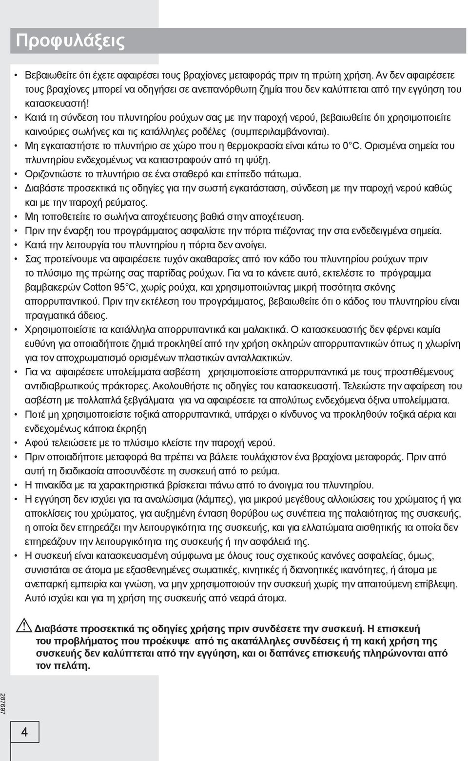 Κατά τη σύνδεση του πλυντηρίου ρούχων σας με την παροχή νερού, βεβαιωθείτε ότι χρησιμοποιείτε καινούριες σωλήνες και τις κατάλληλες ροδέλες (συμπεριλαμβάνονται).